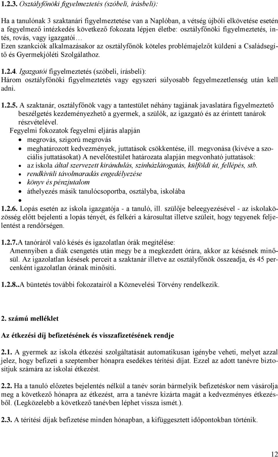 életbe: osztályfőnöki figyelmeztetés, intés, rovás, vagy igazgatói Ezen szankciók alkalmazásakor az osztályfőnök köteles problémajelzőt küldeni a Családsegítő és Gyermekjóléti Szolgálathoz. 1.2.4.
