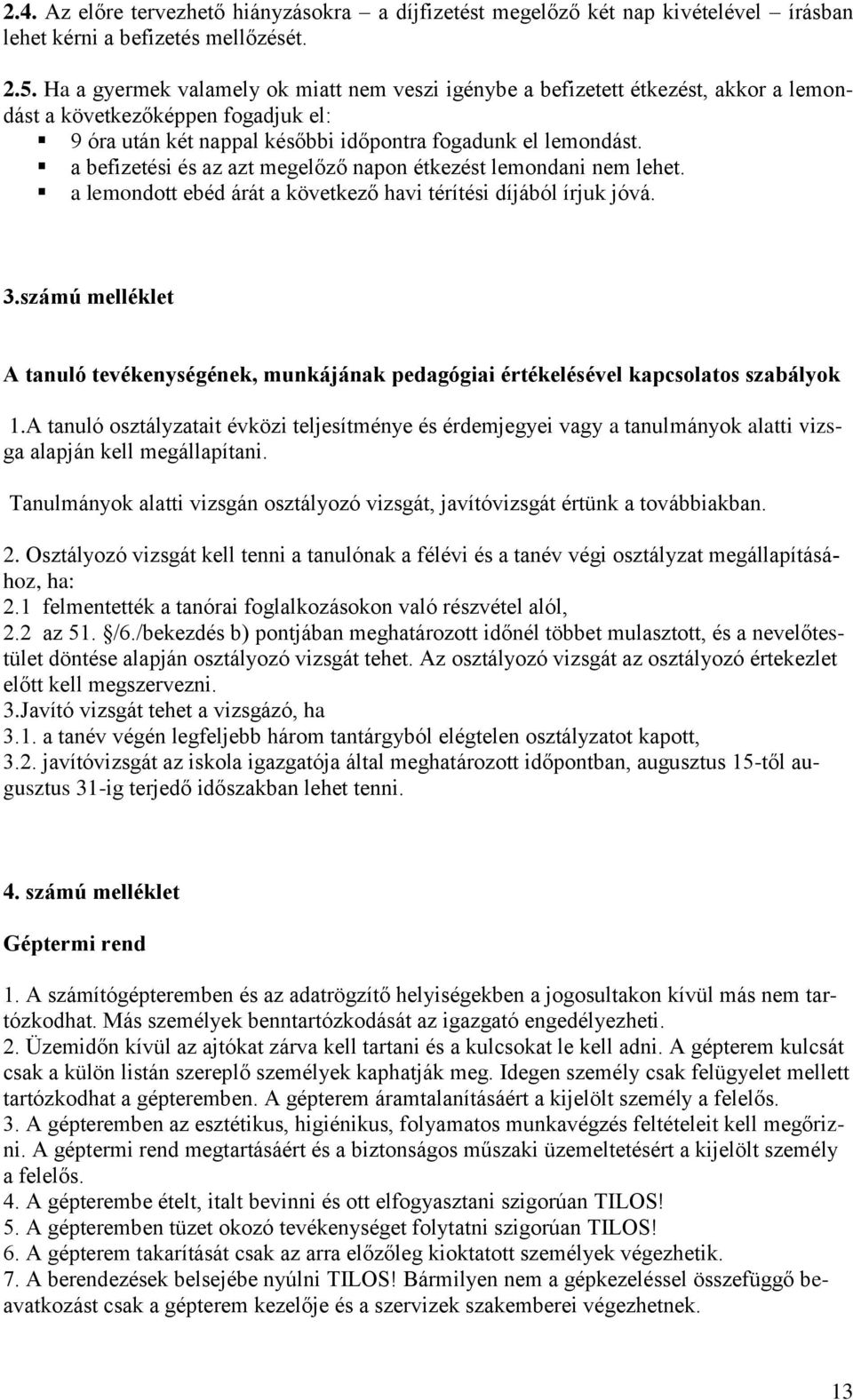 a befizetési és az azt megelőző napon étkezést lemondani nem lehet. a lemondott ebéd árát a következő havi térítési díjából írjuk jóvá. 3.