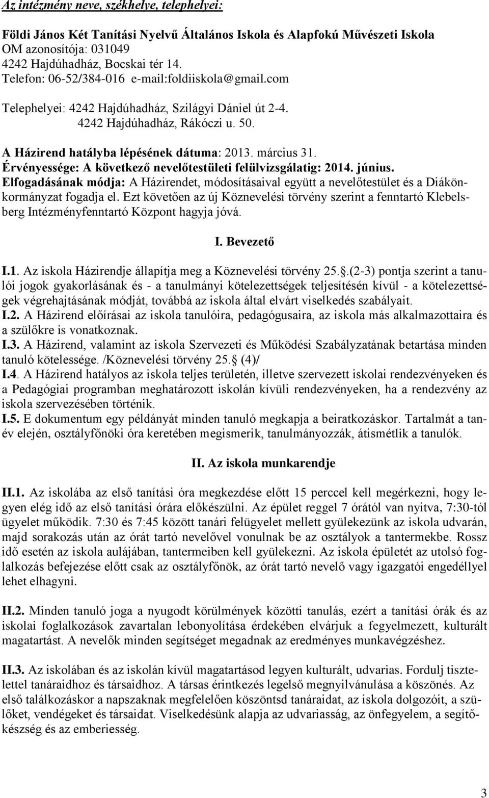 Érvényessége: A következő nevelőtestületi felülvizsgálatig: 2014. június. Elfogadásának módja: A Házirendet, módosításaival együtt a nevelőtestület és a Diákönkormányzat fogadja el.