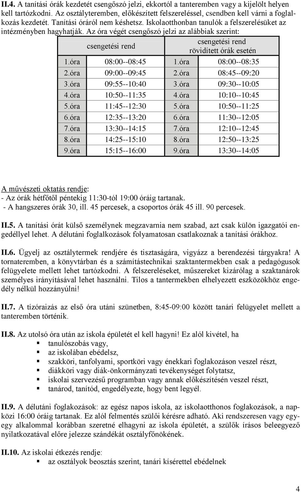 Az óra végét csengőszó jelzi az alábbiak szerint: csengetési rend csengetési rend rövidített órák esetén 1.óra 08:00--08:45 1.óra 08:00--08:35 2.óra 09:00--09:45 2.óra 08:45--09:20 3.