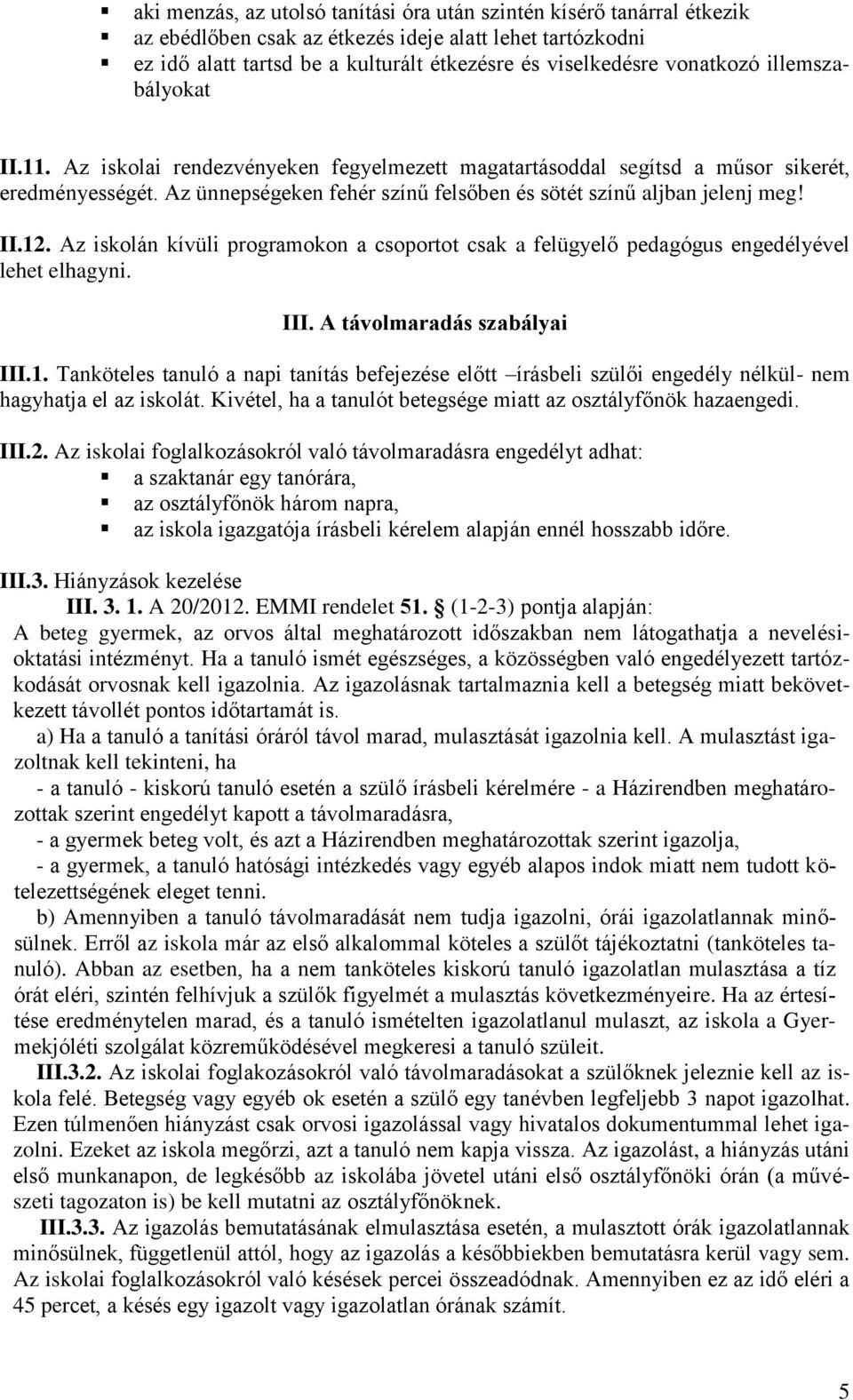 Az ünnepségeken fehér színű felsőben és sötét színű aljban jelenj meg! II.12. Az iskolán kívüli programokon a csoportot csak a felügyelő pedagógus engedélyével lehet elhagyni. III.