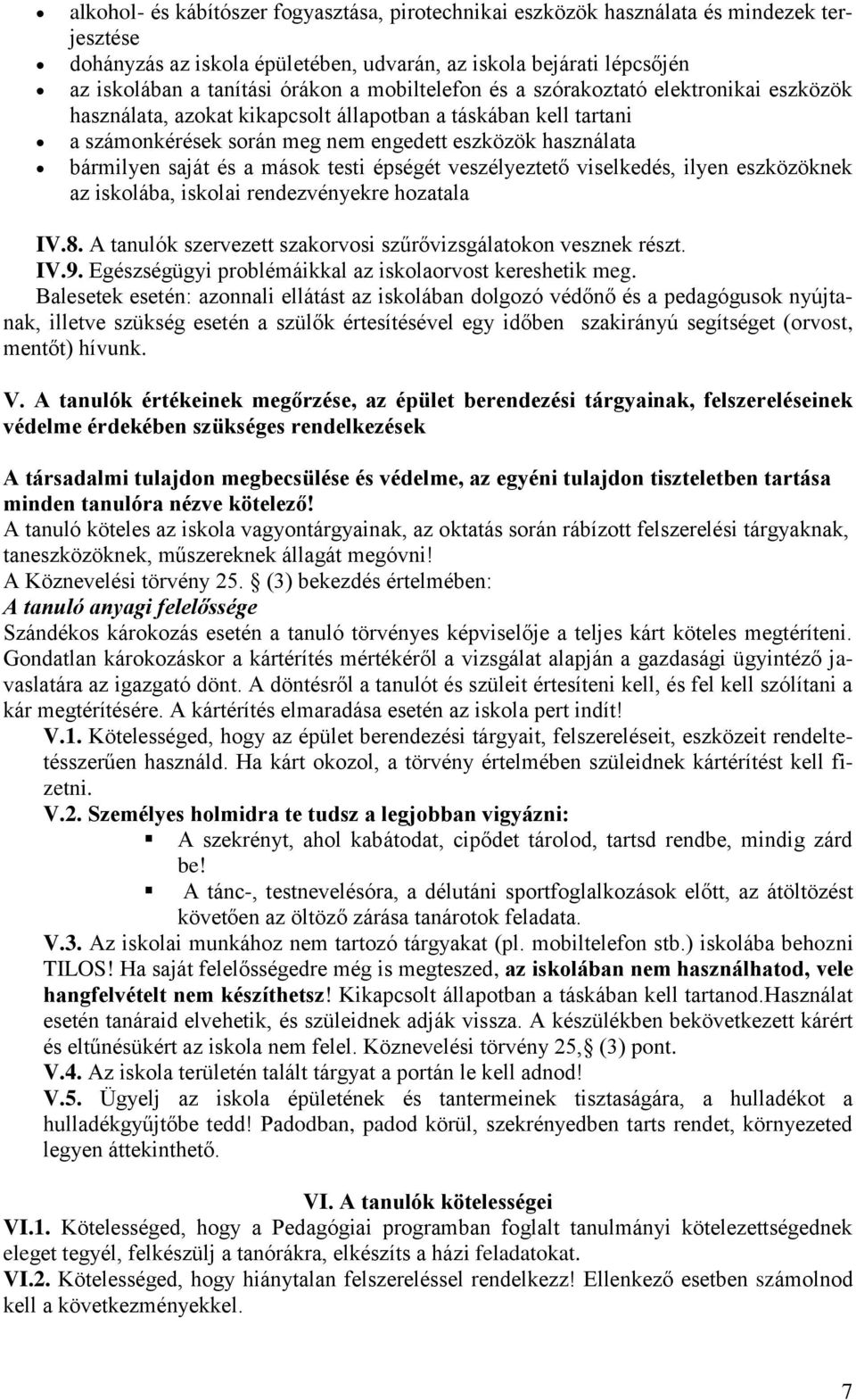 mások testi épségét veszélyeztető viselkedés, ilyen eszközöknek az iskolába, iskolai rendezvényekre hozatala IV.8. A tanulók szervezett szakorvosi szűrővizsgálatokon vesznek részt. IV.9.