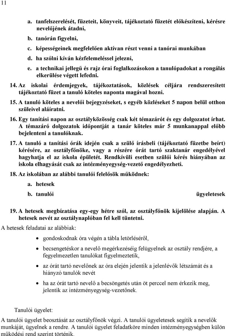 Az iskolai érdemjegyek, tájékoztatások, közlések céljára rendszeresített tájékoztató füzet a tanuló köteles naponta magával hozni. 15.
