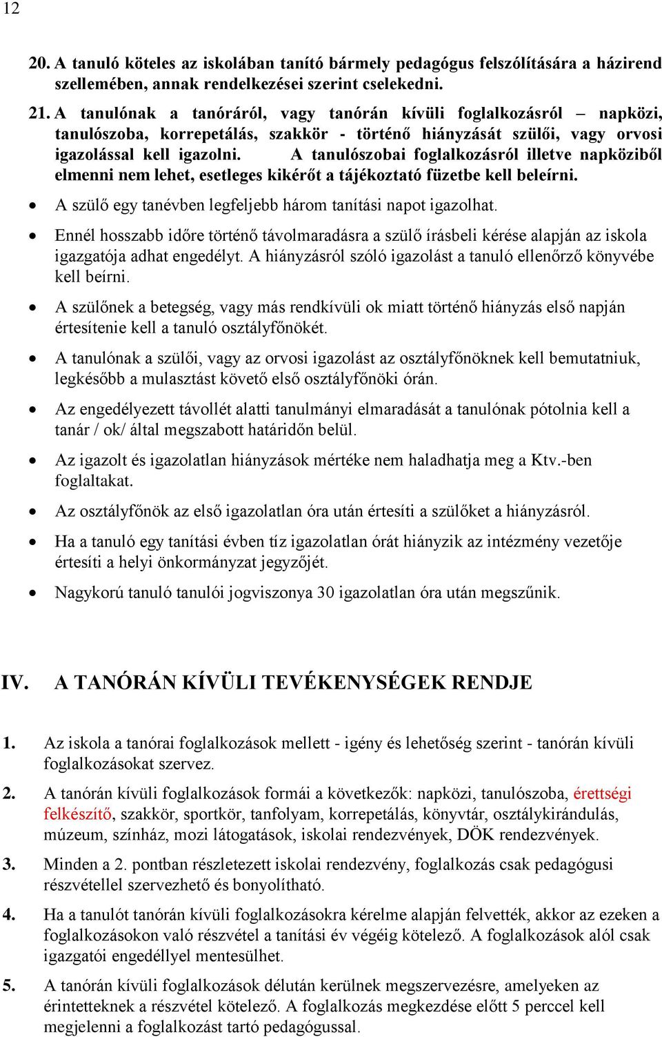 A tanulószobai foglalkozásról illetve napköziből elmenni nem lehet, esetleges kikérőt a tájékoztató füzetbe kell beleírni. A szülő egy tanévben legfeljebb három tanítási napot igazolhat.