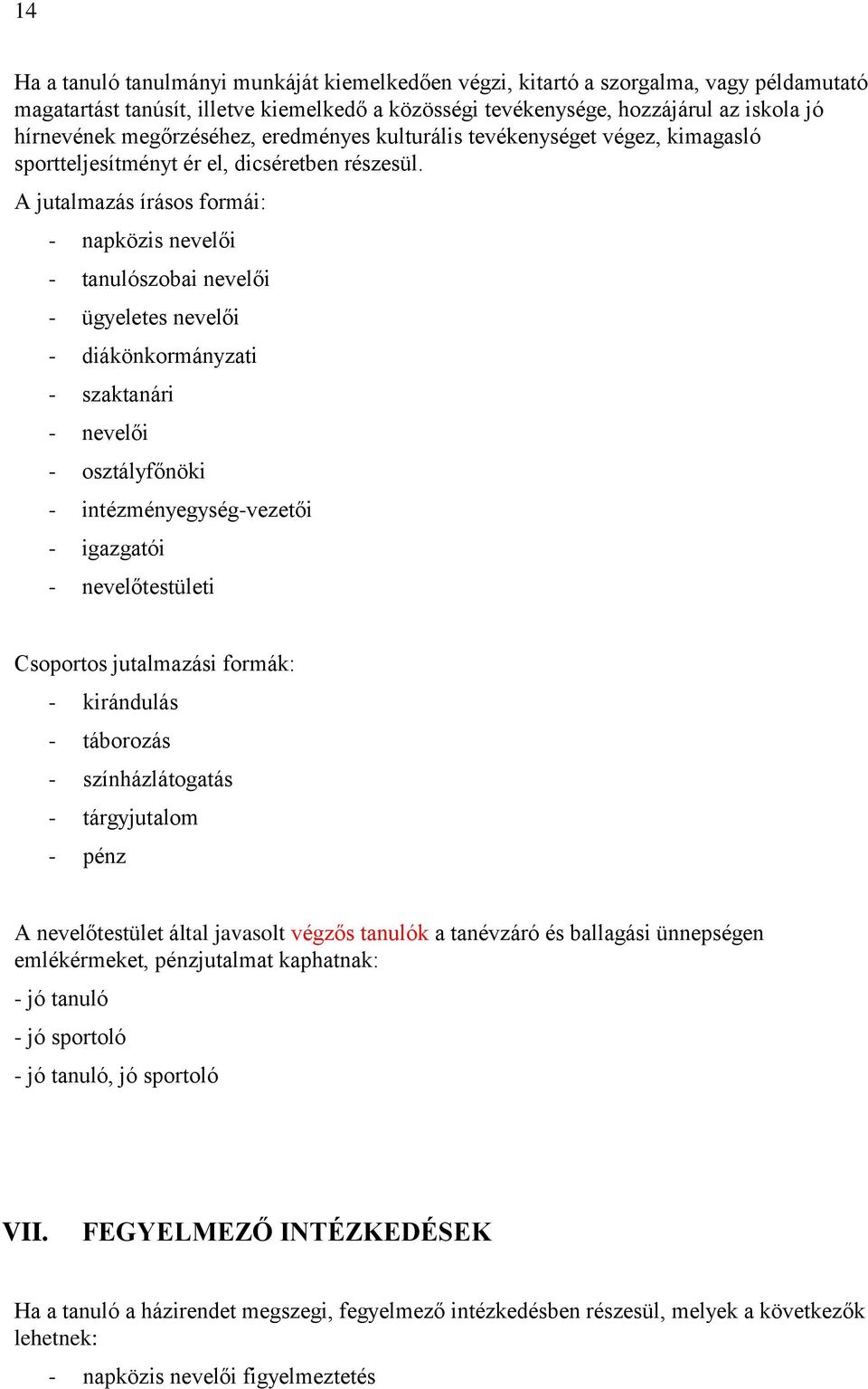 A jutalmazás írásos formái: - napközis nevelői - tanulószobai nevelői - ügyeletes nevelői - diákönkormányzati - szaktanári - nevelői - osztályfőnöki - intézményegység-vezetői - igazgatói -