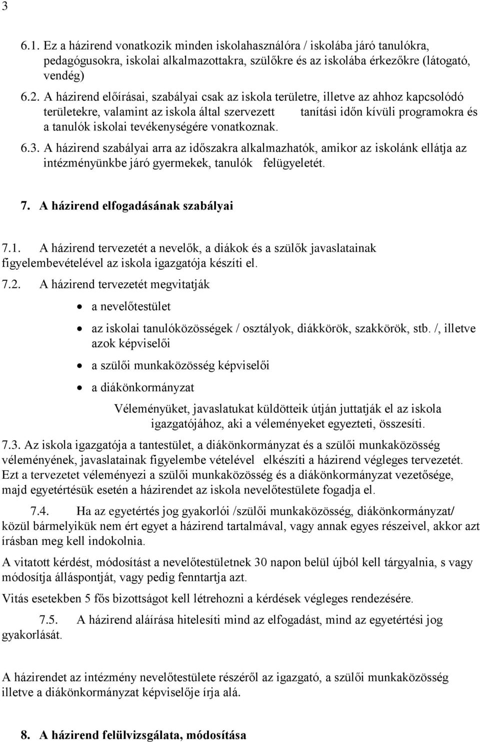 tevékenységére vonatkoznak. 6.3. A házirend szabályai arra az időszakra alkalmazhatók, amikor az iskolánk ellátja az intézményünkbe járó gyermekek, tanulók felügyeletét. 7.