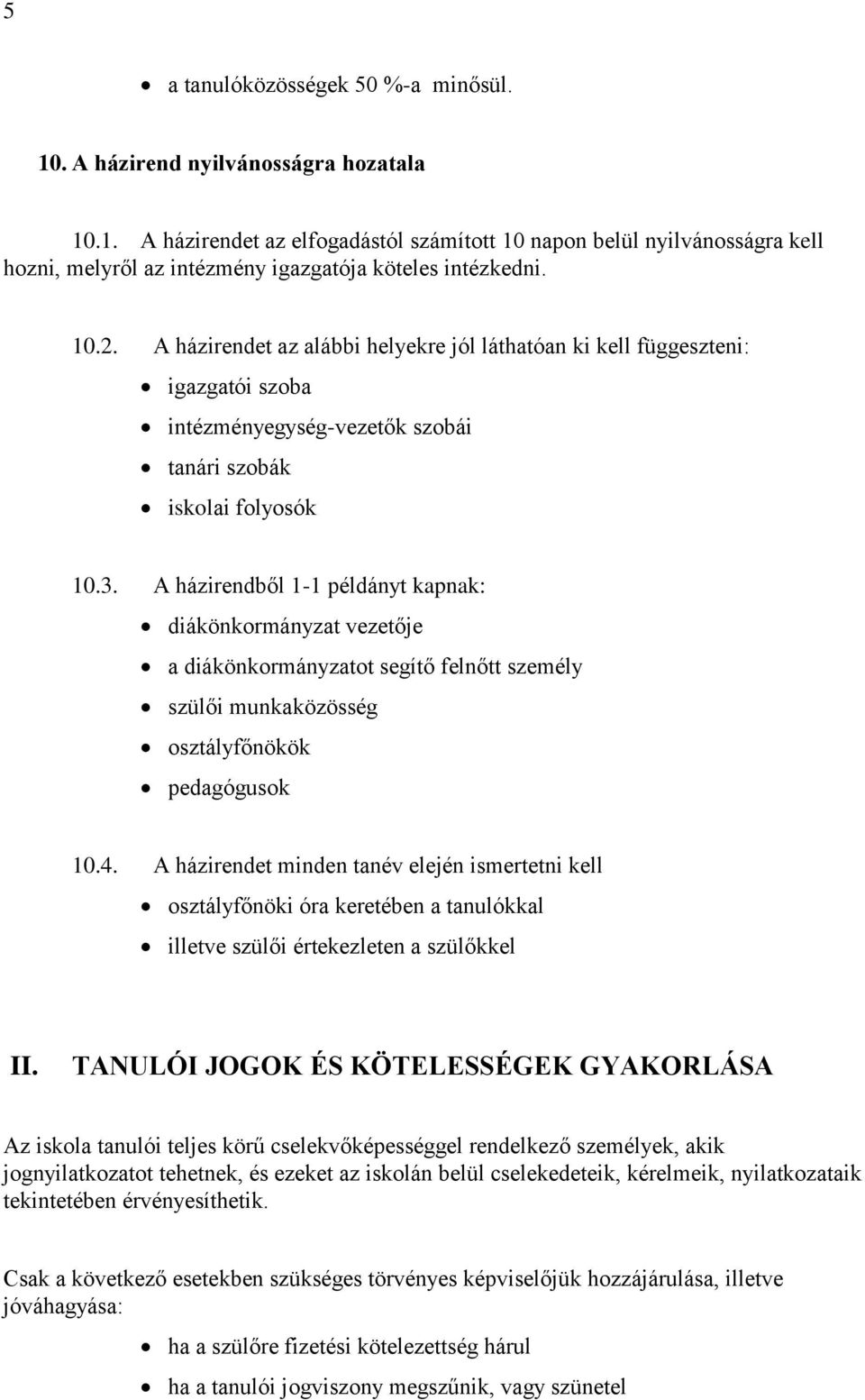 A házirendből 1-1 példányt kapnak: diákönkormányzat vezetője a diákönkormányzatot segítő felnőtt személy szülői munkaközösség osztályfőnökök pedagógusok 10.4.