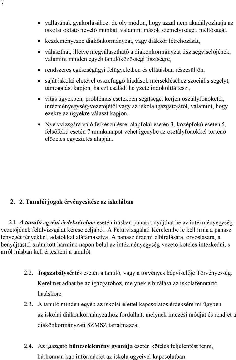 részesüljön, saját iskolai életével összefüggő kiadások mérsékléséhez szociális segélyt, támogatást kapjon, ha ezt családi helyzete indokolttá teszi, vitás ügyekben, problémás esetekben segítséget