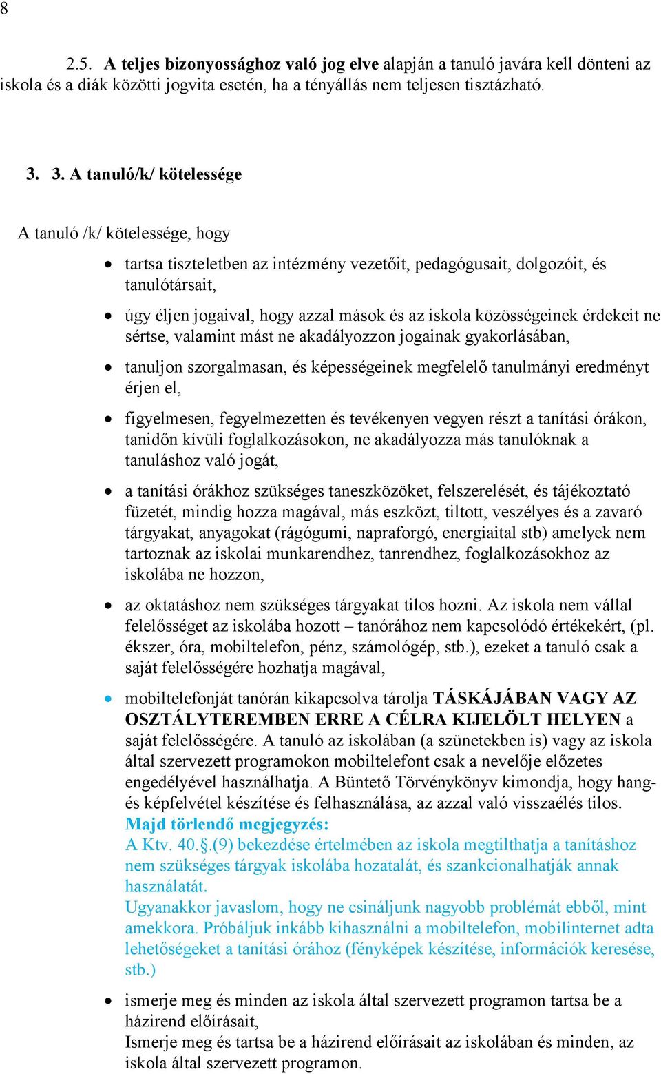 közösségeinek érdekeit ne sértse, valamint mást ne akadályozzon jogainak gyakorlásában, tanuljon szorgalmasan, és képességeinek megfelelő tanulmányi eredményt érjen el, figyelmesen, fegyelmezetten és