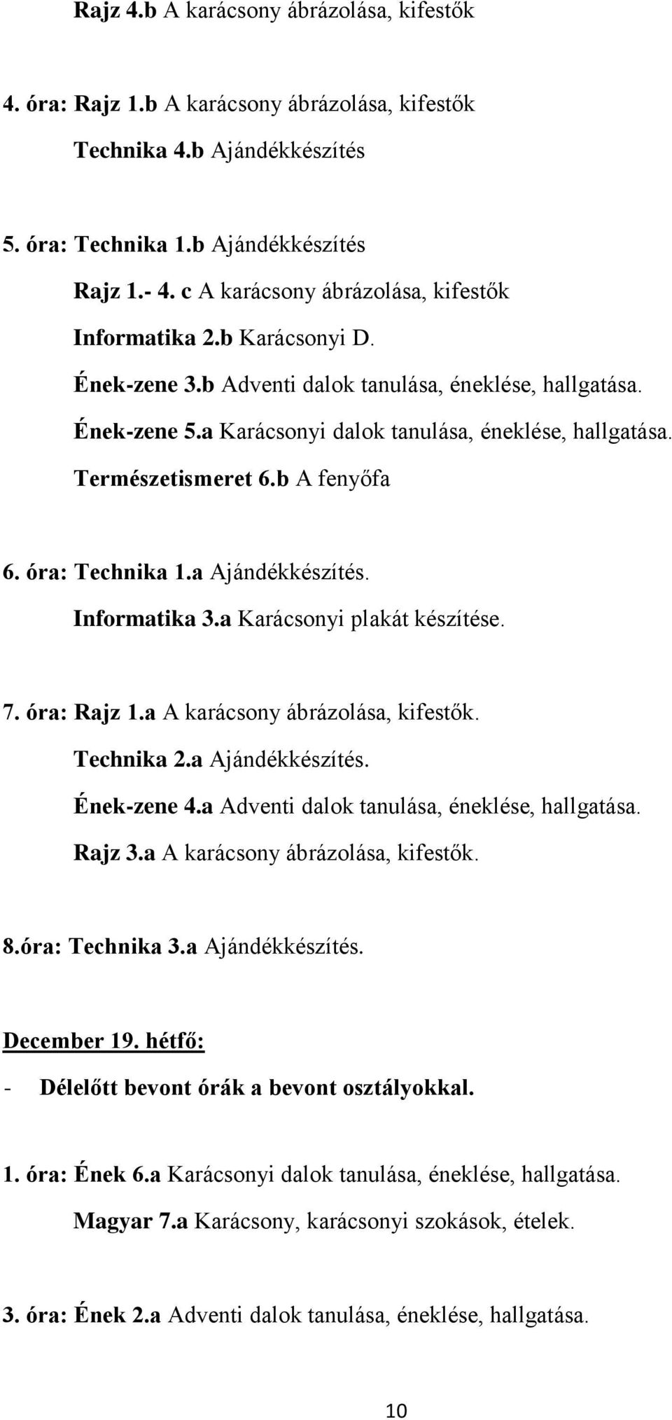 Természetismeret 6.b A fenyőfa 6. óra: Technika 1.a Ajándékkészítés. Informatika 3.a Karácsonyi plakát készítése. 7. óra: Rajz 1.a A karácsony ábrázolása, kifestők. Technika 2.a Ajándékkészítés. Ének-zene 4.