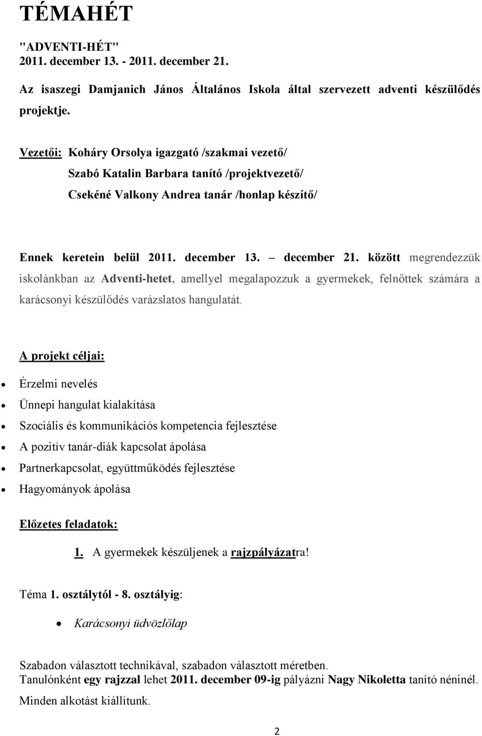 között megrendezzük iskolánkban az Adventi-hetet, amellyel megalapozzuk a gyermekek, felnőttek számára a karácsonyi készülődés varázslatos hangulatát.