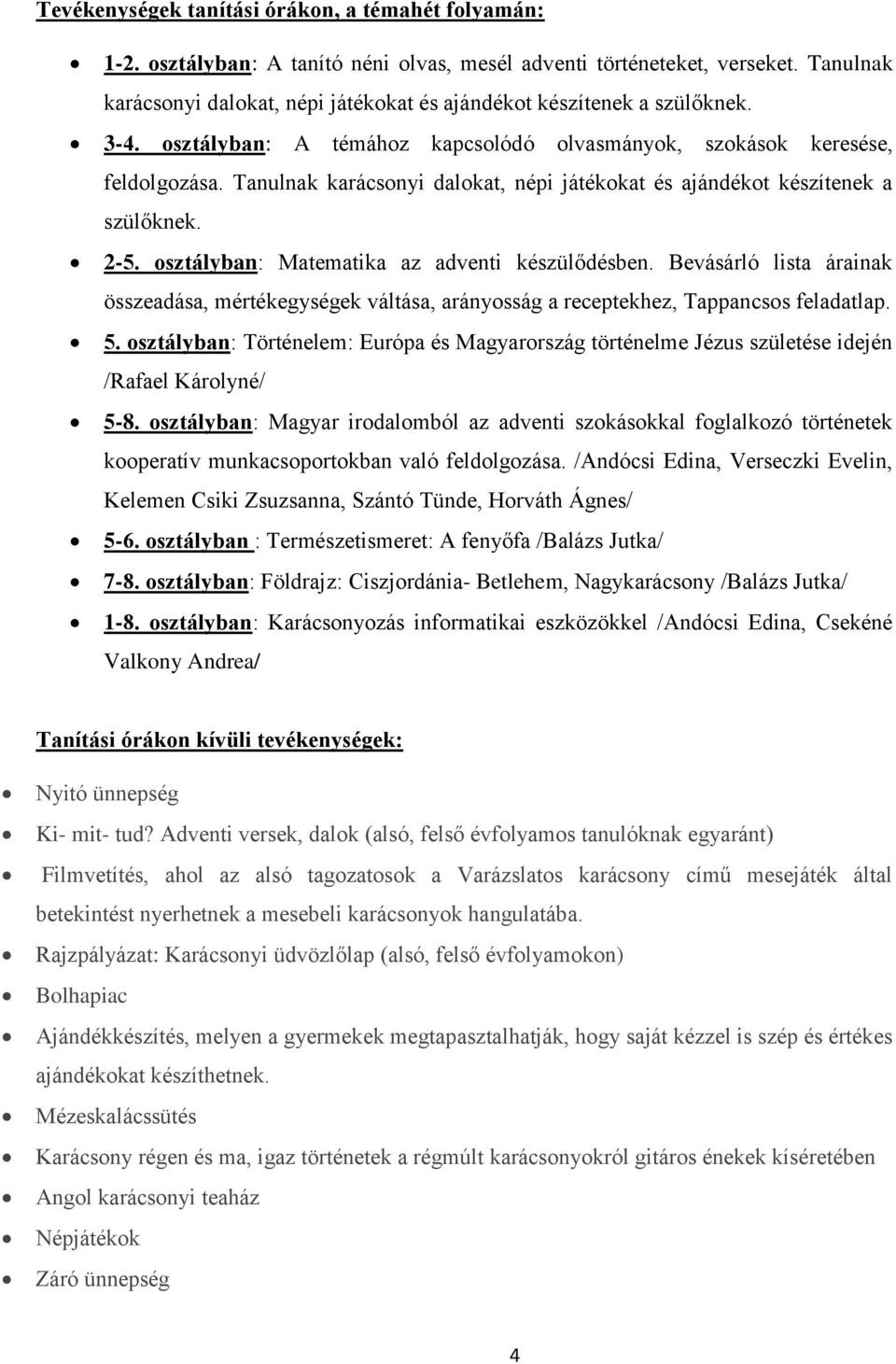 Tanulnak karácsonyi dalokat, népi játékokat és ajándékot készítenek a szülőknek. 2-5. osztályban: Matematika az adventi készülődésben.