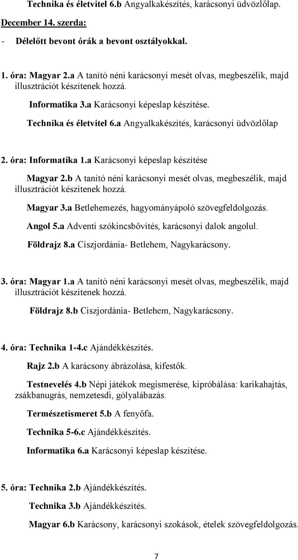 a Angyalkakészítés, karácsonyi üdvözlőlap 2. óra: Informatika 1.a Karácsonyi képeslap készítése Magyar 2.b A tanító néni karácsonyi mesét olvas, megbeszélik, majd illusztrációt készítenek hozzá.