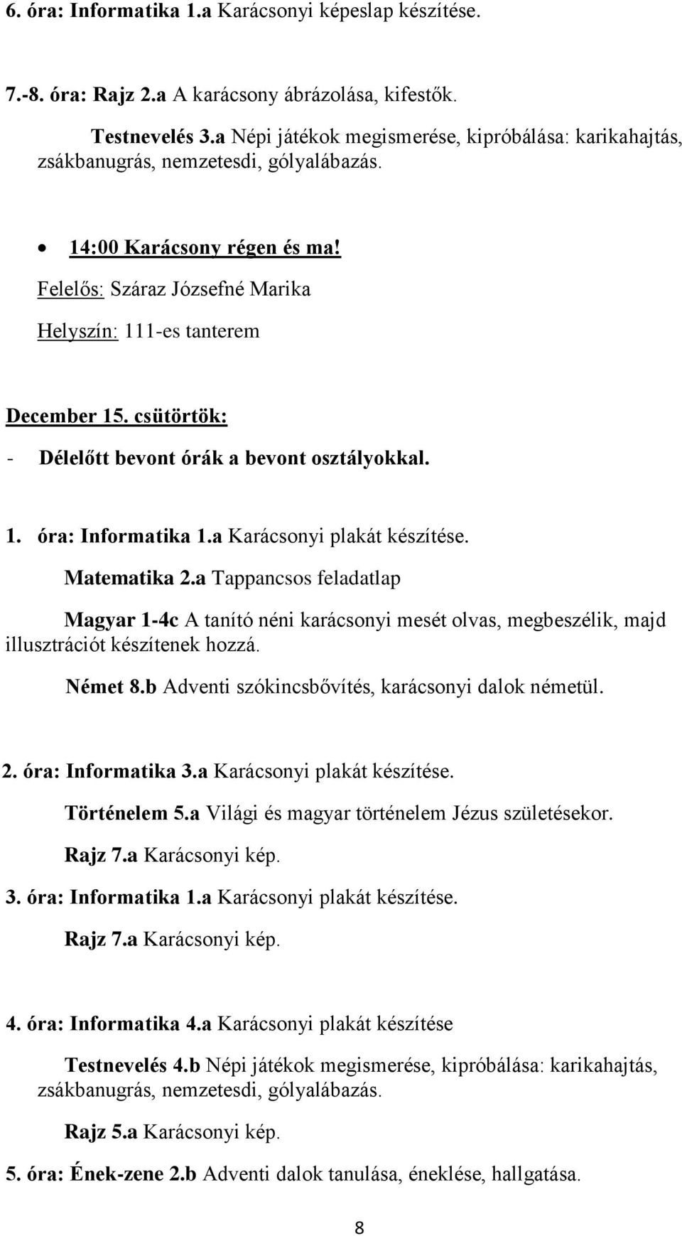 csütörtök: - Délelőtt bevont órák a bevont osztályokkal. 1. óra: Informatika 1.a Karácsonyi plakát készítése. Matematika 2.