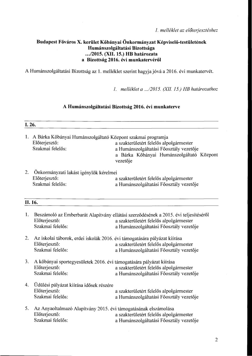 évi munkaterve I. 26. l. A Bárka Kőbányai Humánszolgáltató Központ szakmai programja a Bárka Kőbányai Humánszolgáltató Központ vezetője 2. Önkormányzati lakást igénylők kérelmei II. 16. l. Beszámoló az Emberbarát Alapítvány ellátási szerződésének a 2015.