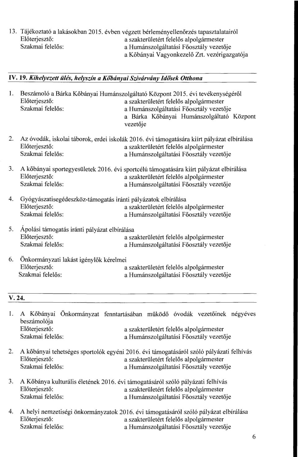 Az óvodák, iskolai táborok, erdei iskolák 2016. évi támogatásárakiírt pályázat elbírálása 3. A kőbányai sportegyesületek 2016. évi sportcélú támogatásárakiírt pályázat elbírálása 4.