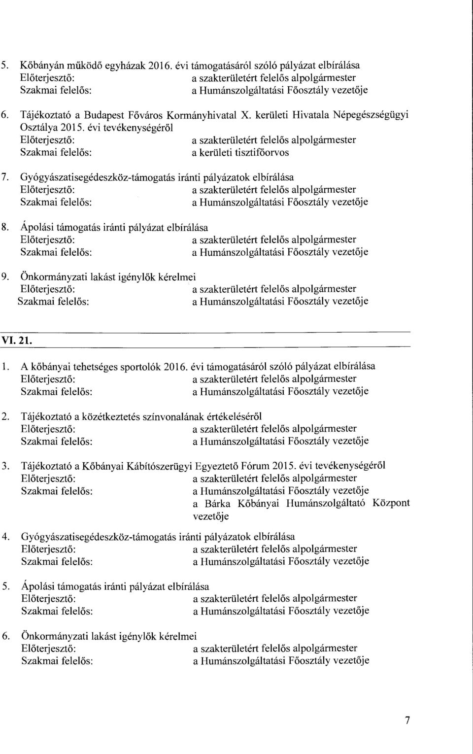 Önkormányzati lakást igénylők kérelm ei VI. 21. l. A kőbányai tehetséges sportolók 2016. évi támogatásáról szóló pályázat elbírálása 2. Tájékoztató a közétkeztetés színvonalának értékeléséről 3.