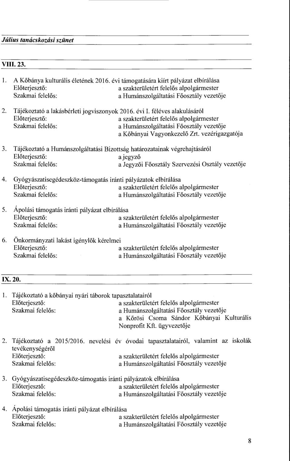 Tájékoztató a Humánszolgáltatási Bizottság határozatainak végrehajtásáról a jegyző a Jegyzői Főosztály Szervezési Osztály vezetője 4. Gyógyászatisegédeszköz-támogatás iránti pályázatok elbírálása 5.