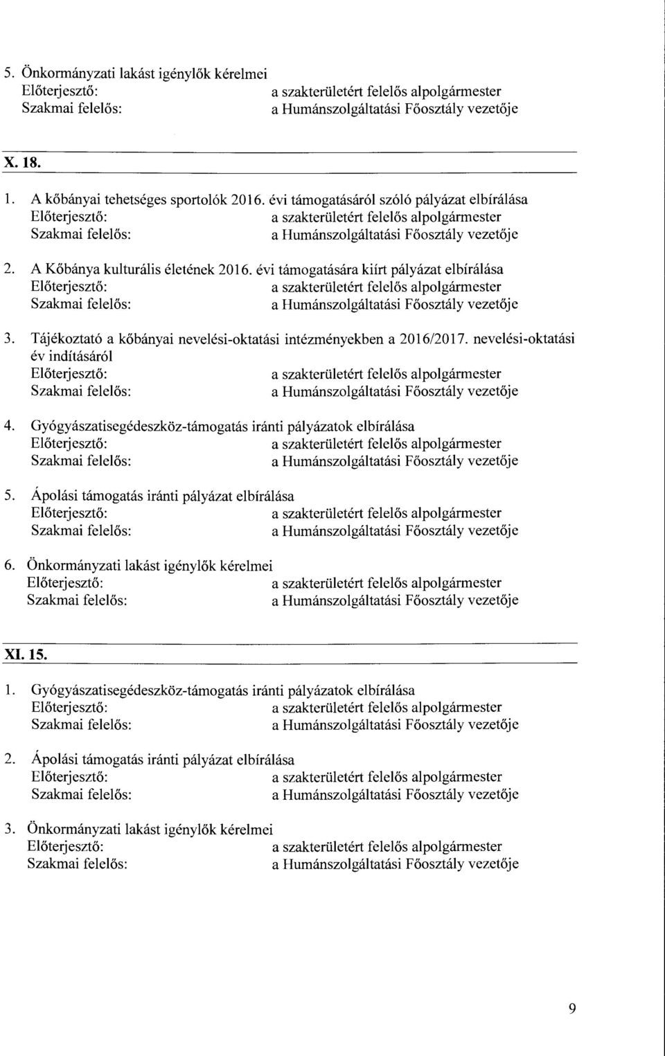 nevelési-oktatási év indításáról 4. Gyógyászatisegédeszköz-támogatás iránti pályázatok elbírálása 5. Ápolási támogatás iránti pályázat elbírálása 6.