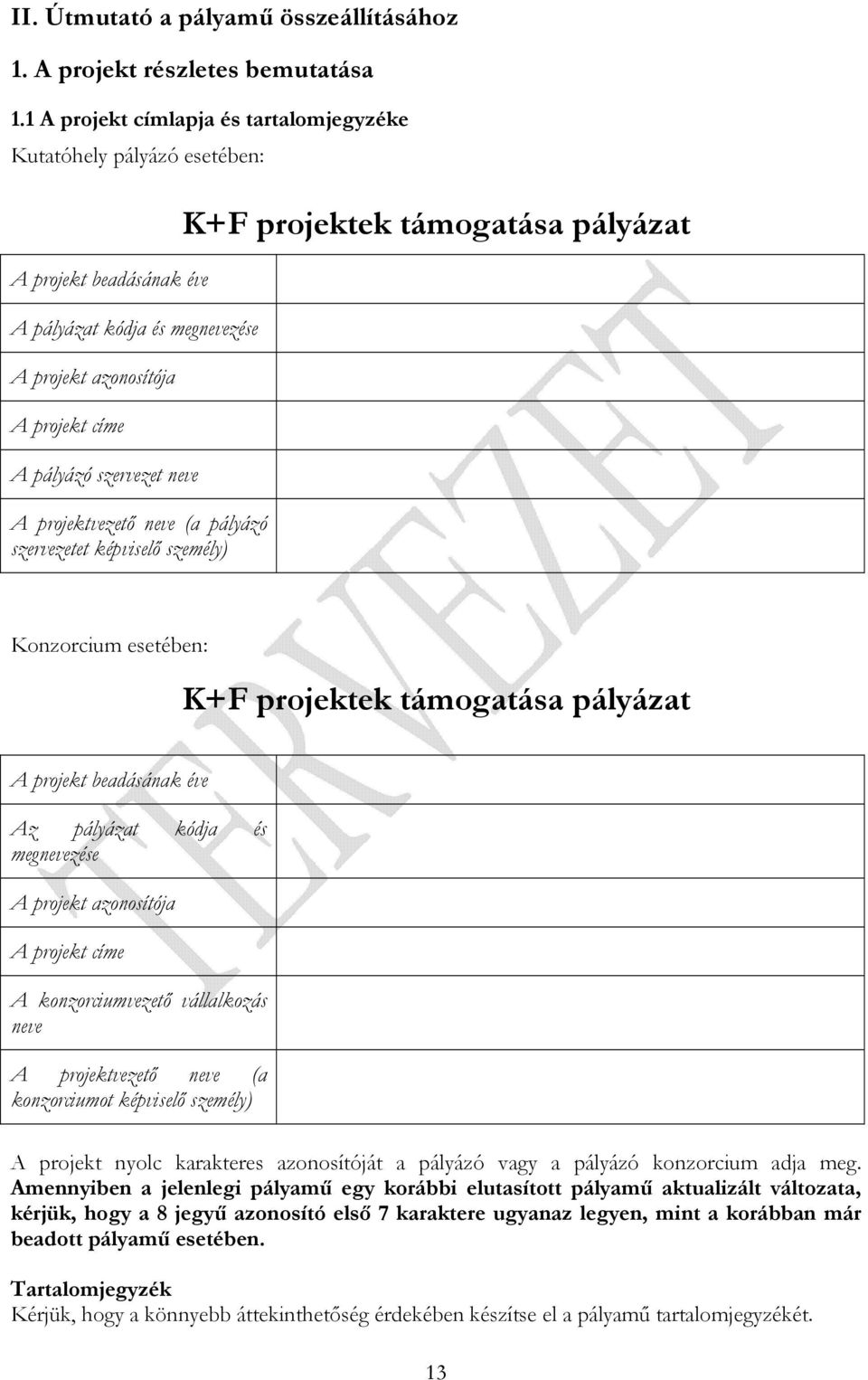 projektvezetı neve (a pályázó szervezetet képviselı személy) K+F projektek támogatása pályázat Konzorcium esetében: K+F projektek támogatása pályázat A projekt beadásának éve Az pályázat kódja és