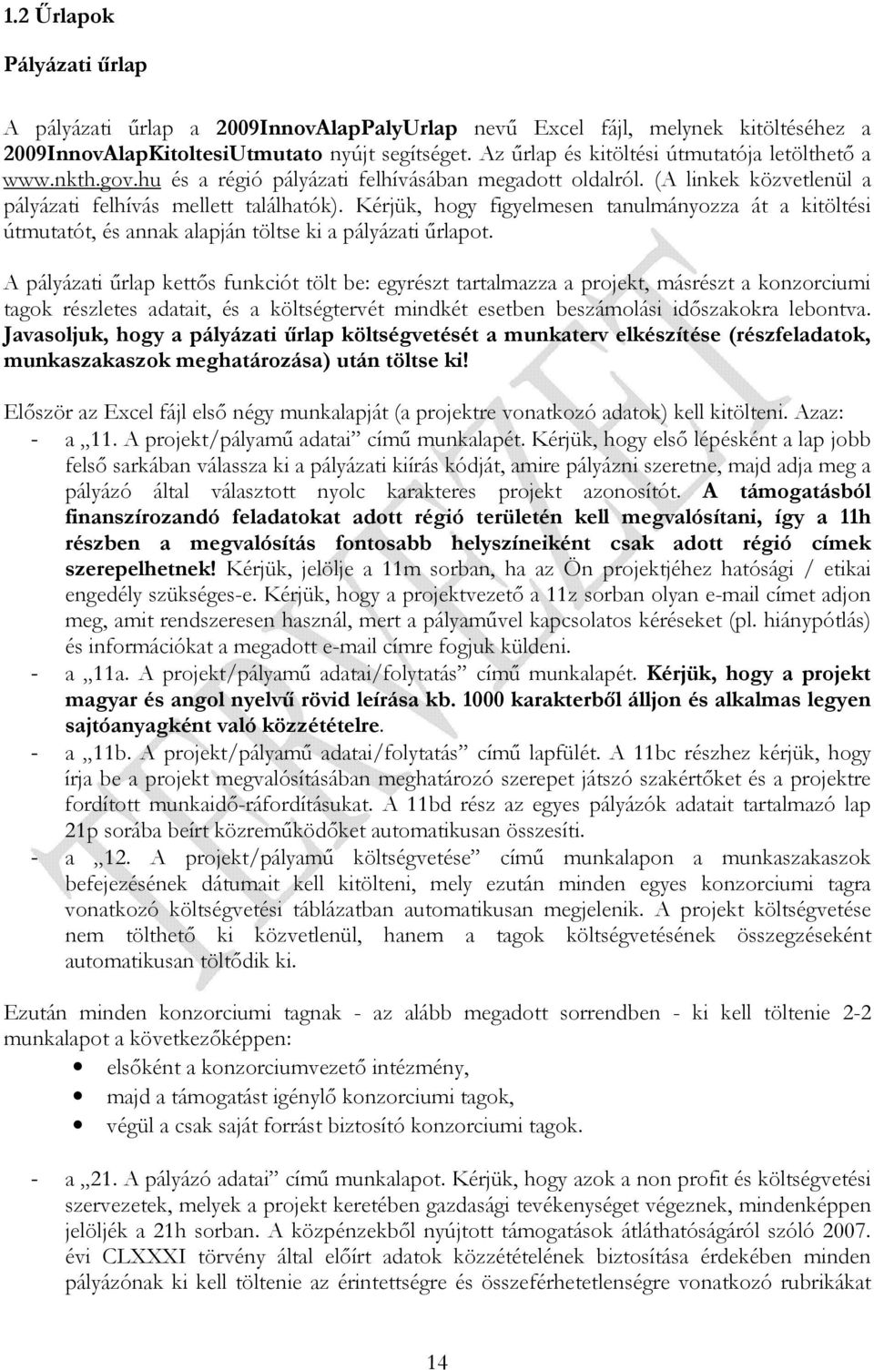 Kérjük, hogy figyelmesen tanulmányozza át a kitöltési útmutatót, és annak alapján töltse ki a pályázati őrlapot.