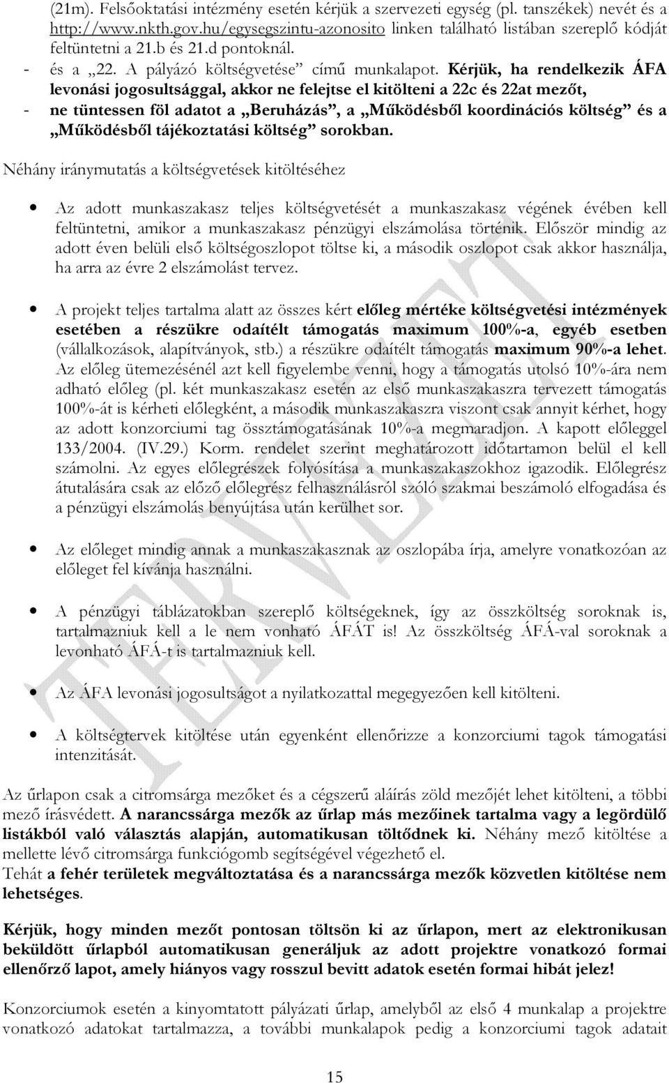 Kérjük, ha rendelkezik ÁFA levonási jogosultsággal, akkor ne felejtse el kitölteni a 22c és 22at mezıt, - ne tüntessen föl adatot a Beruházás, a Mőködésbıl koordinációs költség és a Mőködésbıl