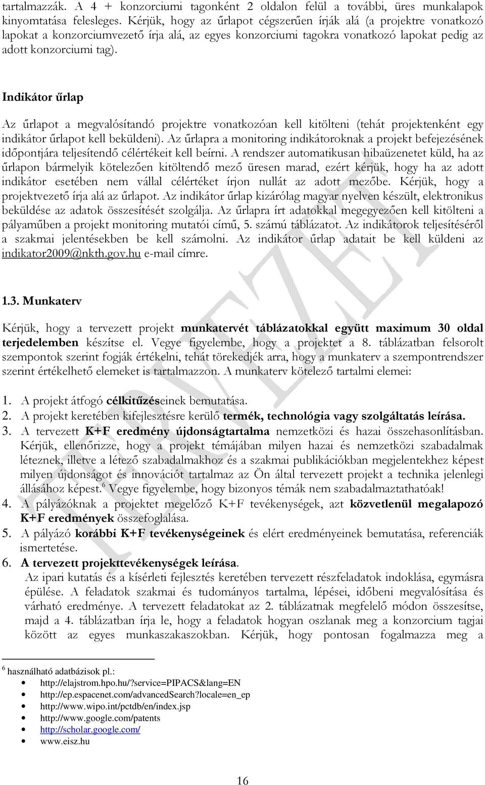 Indikátor őrlap Az őrlapot a megvalósítandó projektre vonatkozóan kell kitölteni (tehát projektenként egy indikátor őrlapot kell beküldeni).