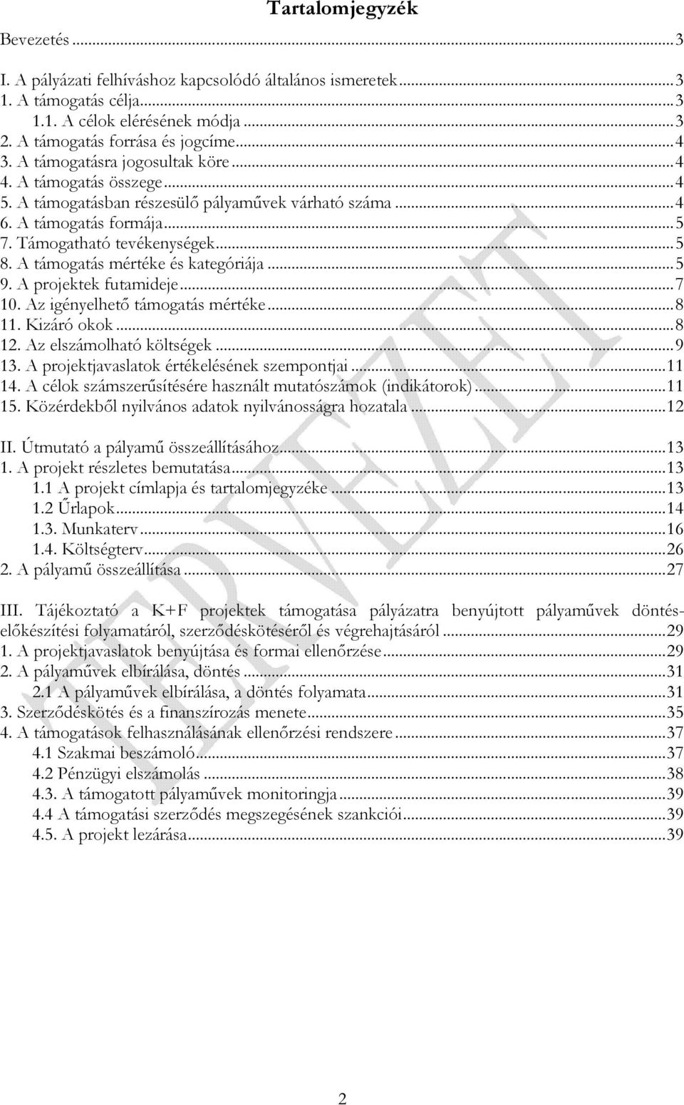 A támogatás mértéke és kategóriája...5 9. A projektek futamideje...7 10. Az igényelhetı támogatás mértéke...8 11. Kizáró okok...8 12. Az elszámolható költségek...9 13.