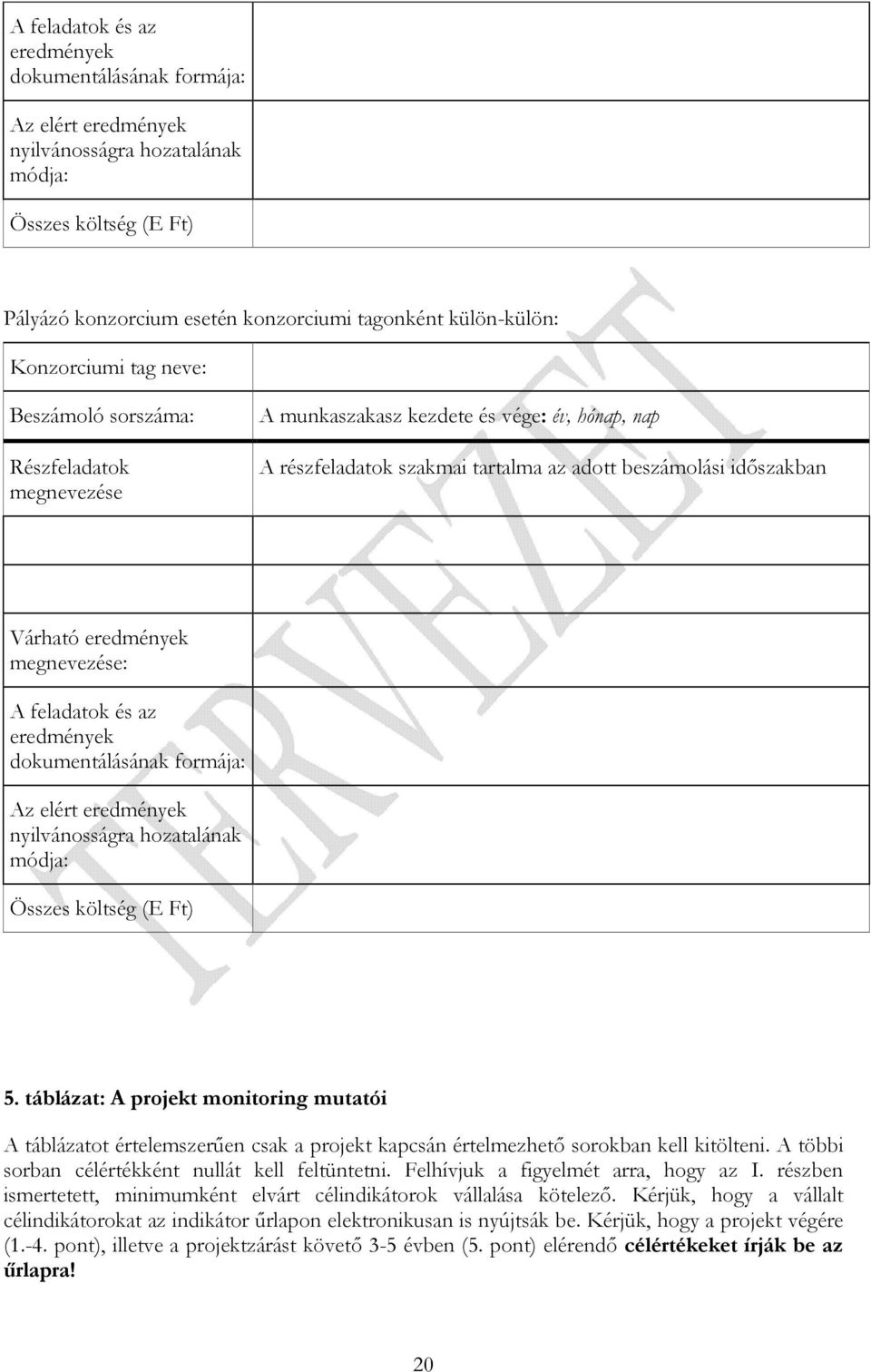 megnevezése: A feladatok és az eredmények dokumentálásának formája: Az elért eredmények nyilvánosságra hozatalának módja: Összes költség (E Ft) 5.