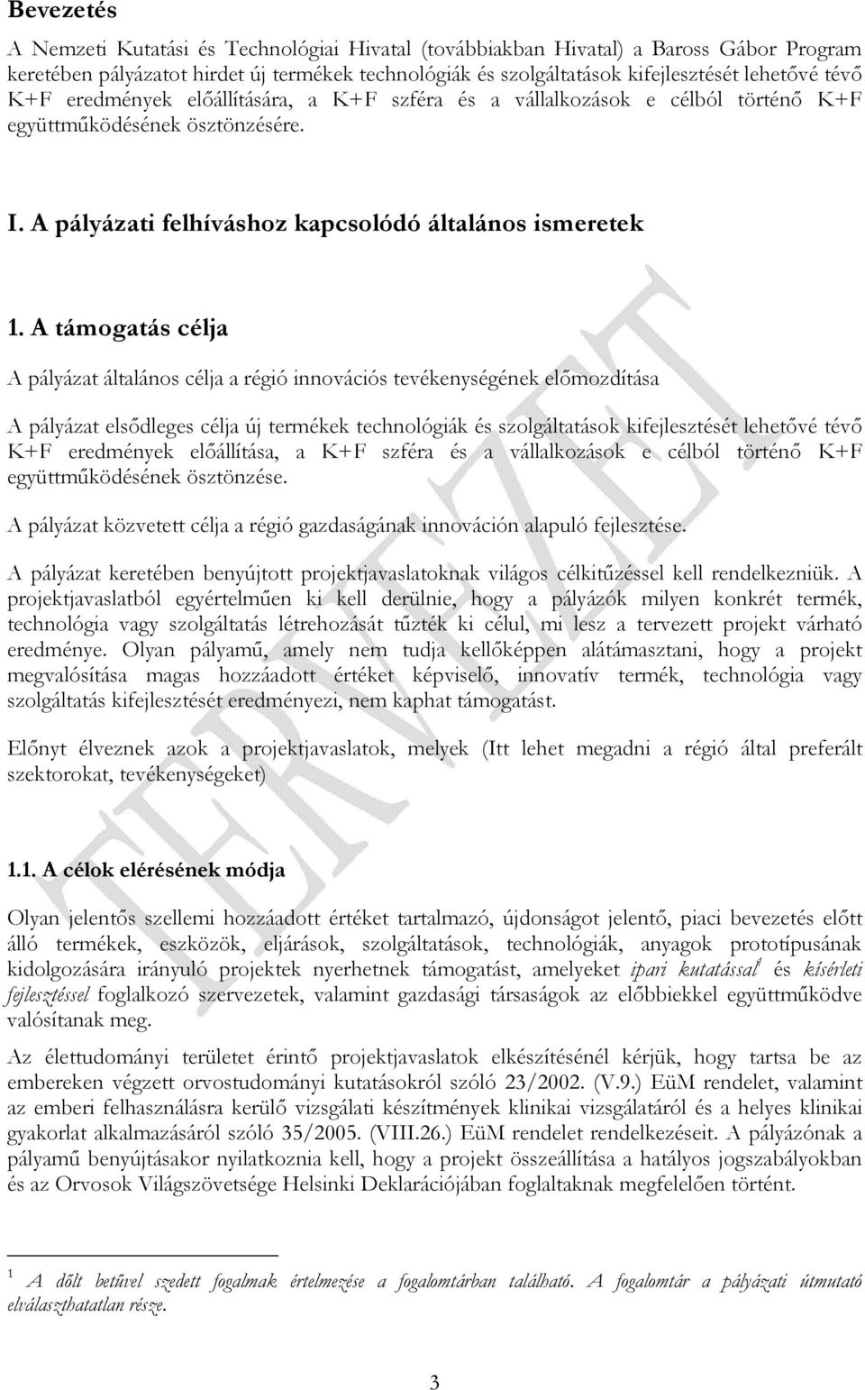 A támogatás célja A pályázat általános célja a régió innovációs tevékenységének elımozdítása A pályázat elsıdleges célja új termékek technológiák és szolgáltatások kifejlesztését lehetıvé tévı K+F