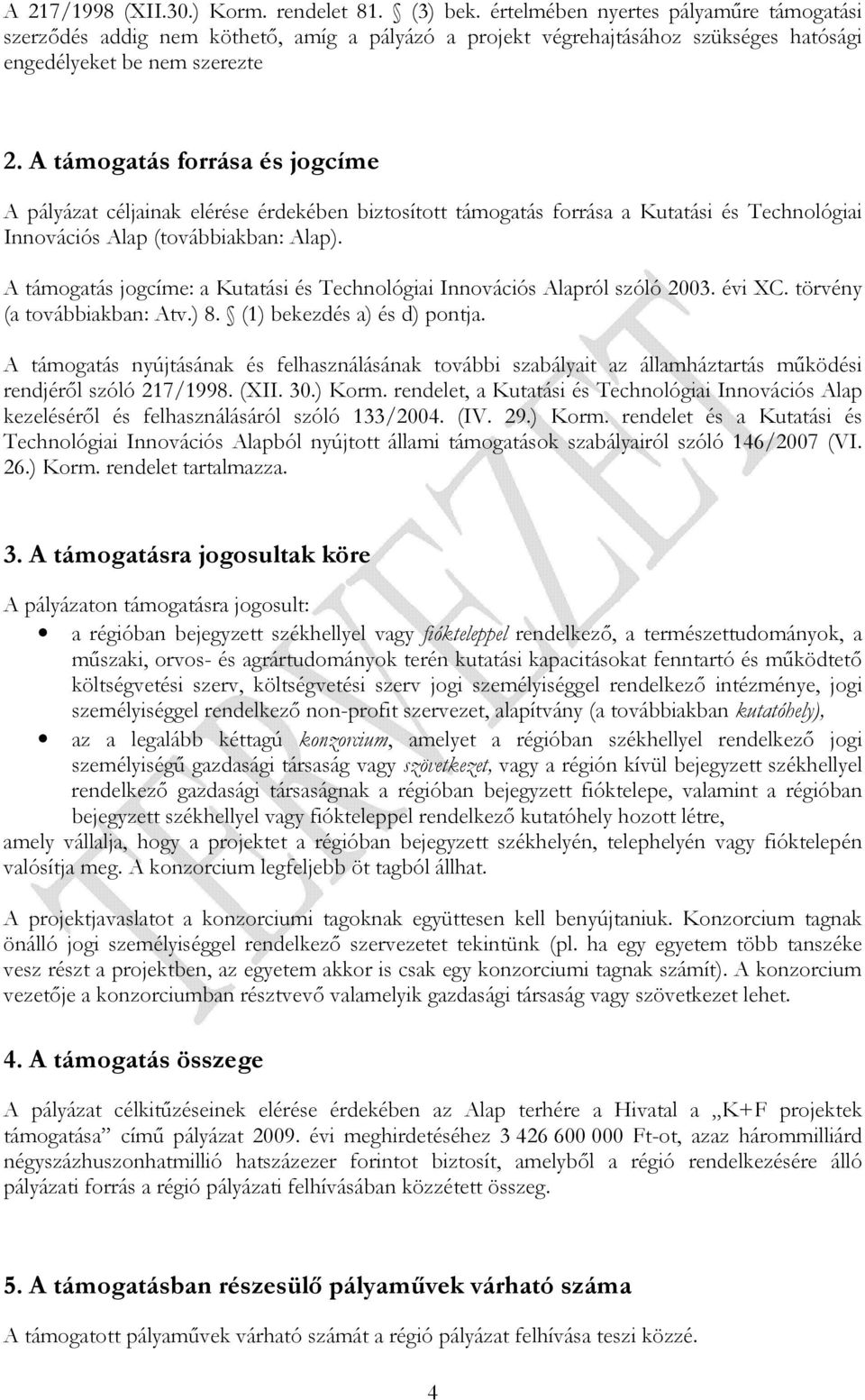 A támogatás forrása és jogcíme A pályázat céljainak elérése érdekében biztosított támogatás forrása a Kutatási és Technológiai Innovációs Alap (továbbiakban: Alap).