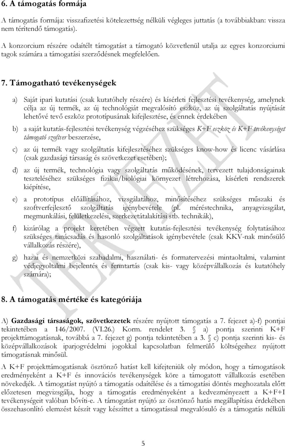 Támogatható tevékenységek a) Saját ipari kutatási (csak kutatóhely részére) és kísérleti fejlesztési tevékenység, amelynek célja az új termék, az új technológiát megvalósító eszköz, az új