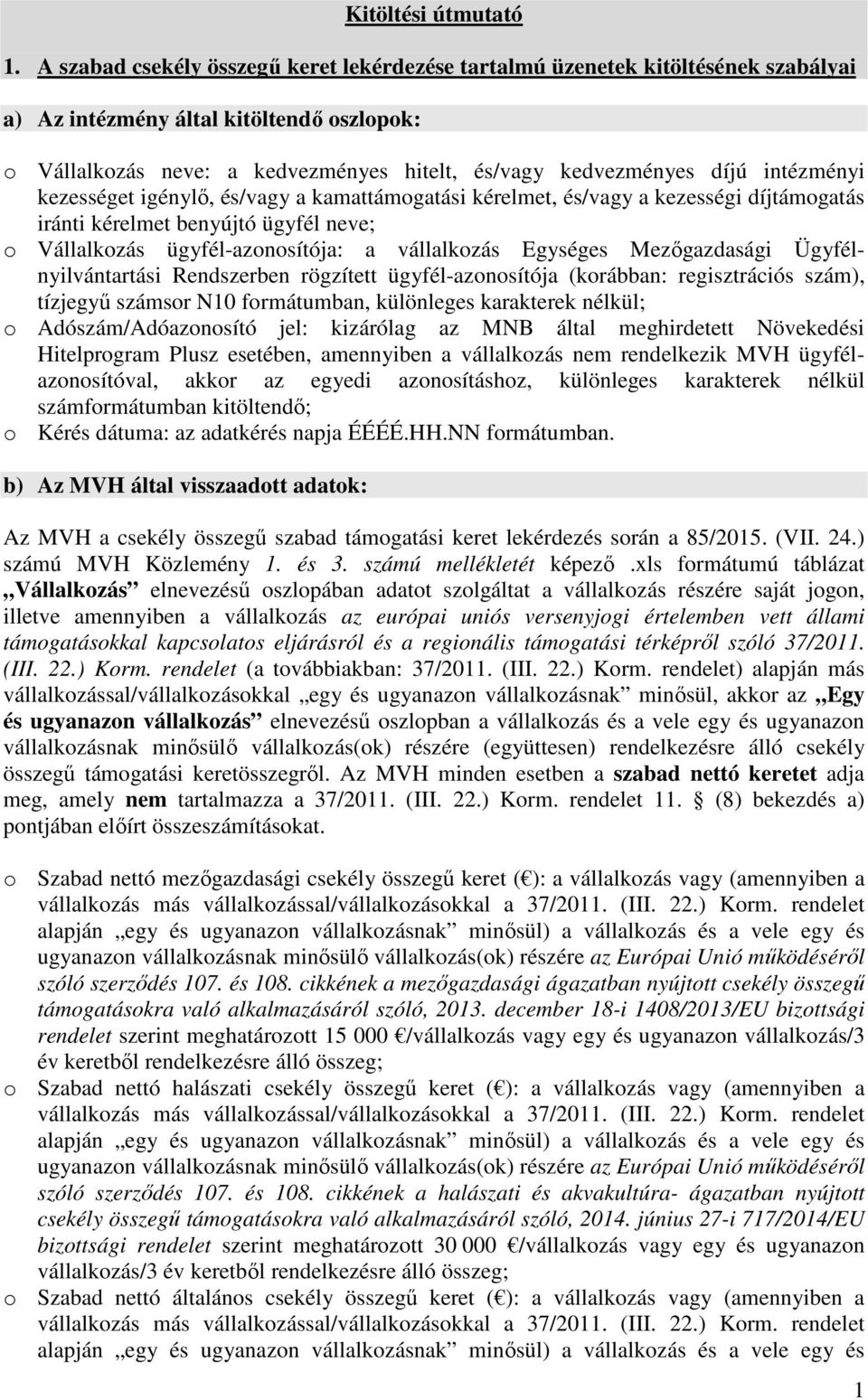 intézményi kezességet igénylő, és/vagy a kamattámogatási kérelmet, és/vagy a kezességi díjtámogatás iránti kérelmet benyújtó ügyfél neve; o Vállalkozás ügyfél-azonosítója: a vállalkozás Egységes