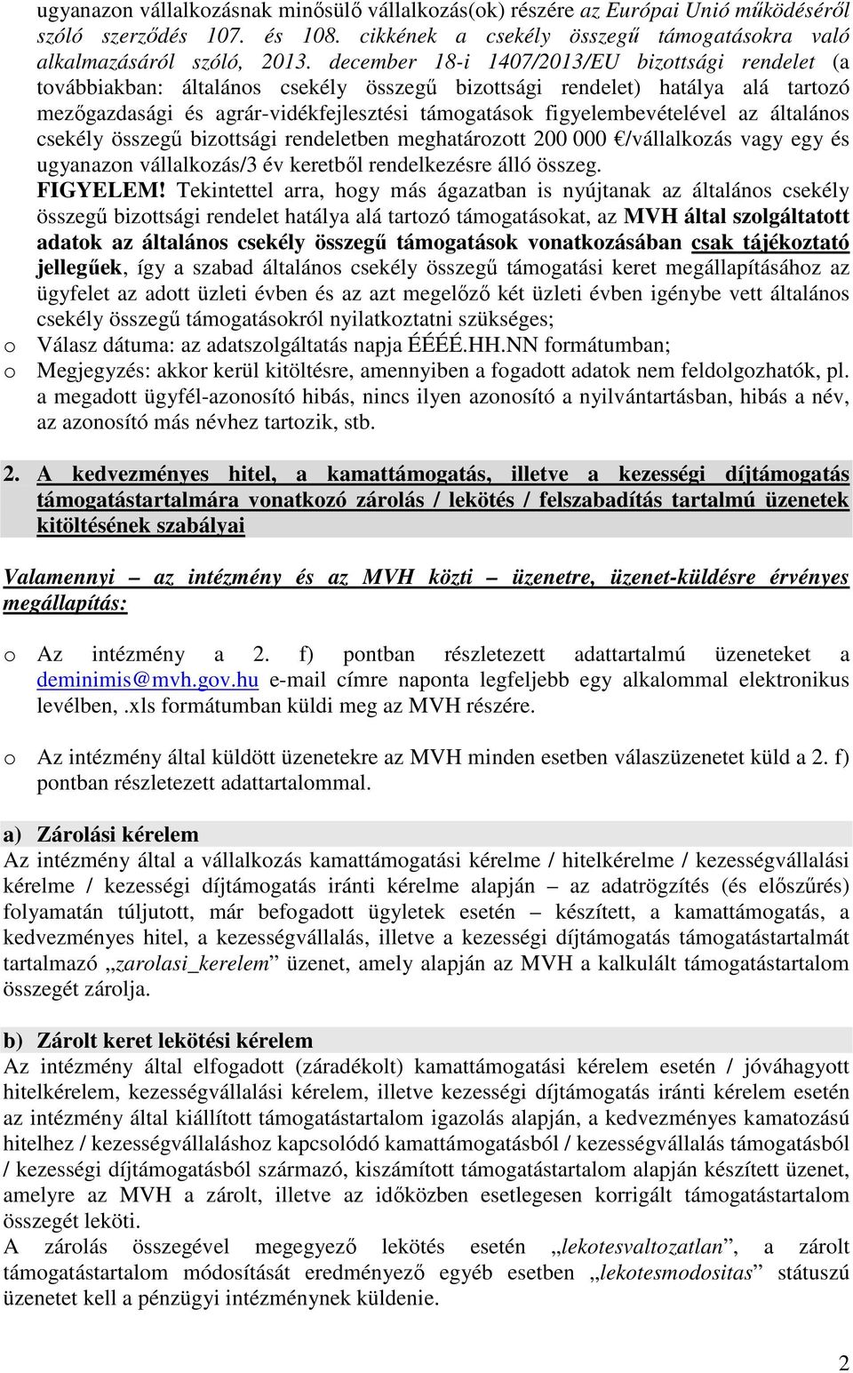 figyelembevételével az általános csekély összegű bizottsági rendeletben meghatározott 200 000 /vállalkozás vagy egy és ugyanazon vállalkozás/3 év keretből rendelkezésre álló összeg. FIGYELEM!