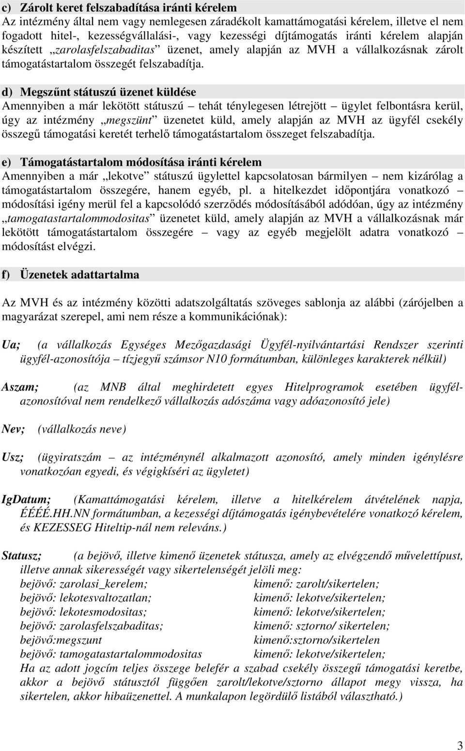 d) Megszűnt státuszú üzenet küldése Amennyiben a már lekötött státuszú tehát ténylegesen létrejött ügylet felbontásra kerül, úgy az intézmény megszünt üzenetet küld, amely alapján az MVH az ügyfél