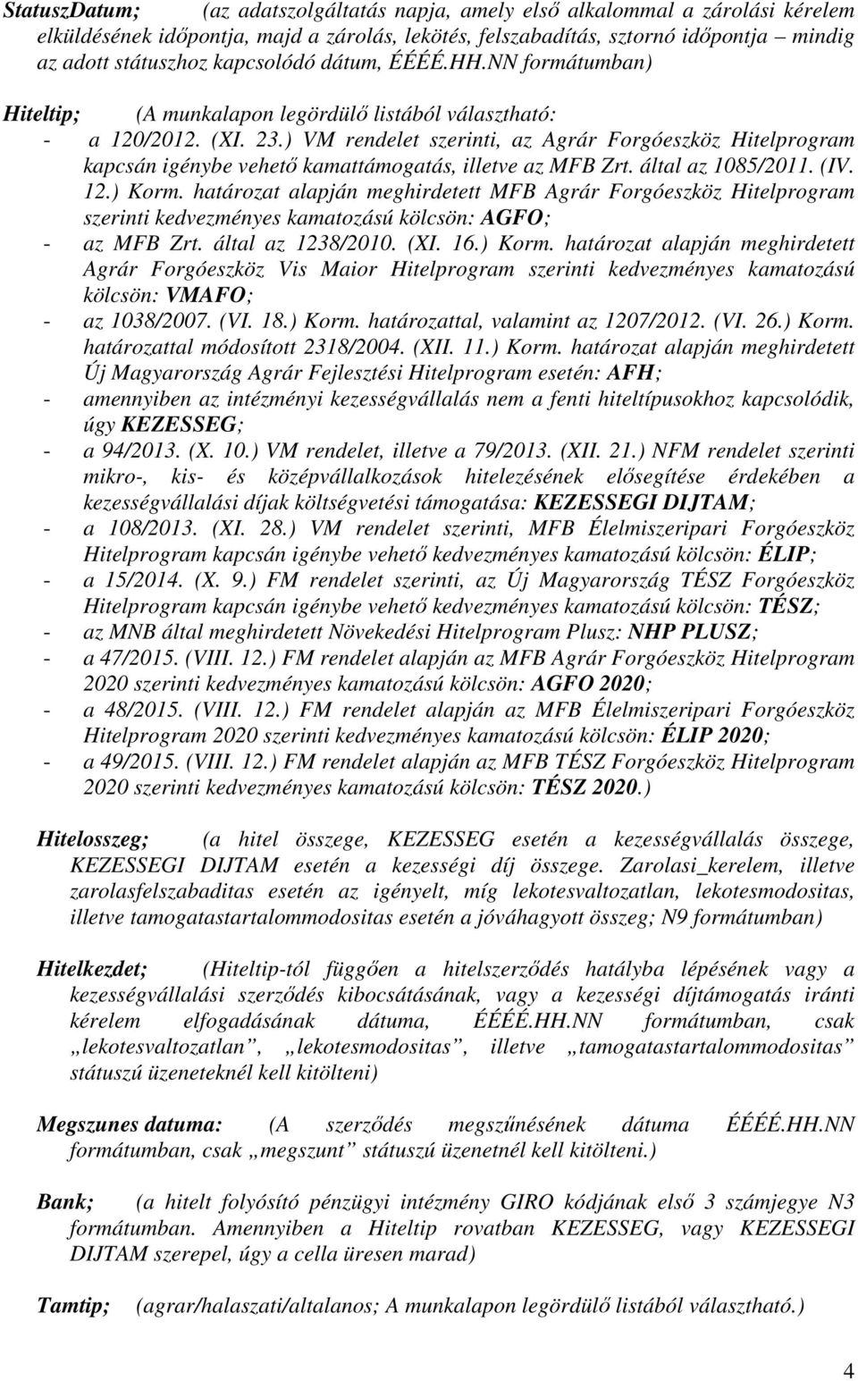 ) VM rendelet szerinti, az Agrár Forgóeszköz Hitelprogram kapcsán igénybe vehető kamattámogatás, illetve az MFB Zrt. által az 1085/2011. (IV. 12.) Korm.