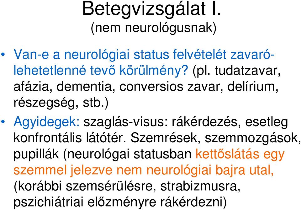 ) Agyidegek: szaglás-visus: rákérdezés, esetleg konfrontális látótér.
