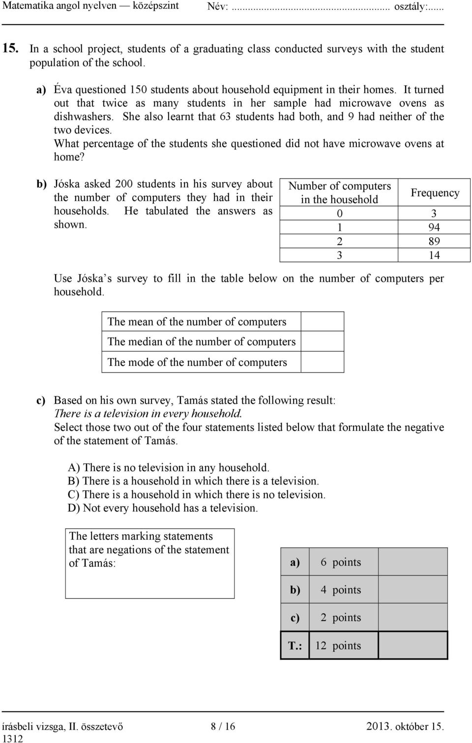 What percentage of the students she questioned did not have microwave ovens at home? b) Jóska asked 200 students in his survey about the number of computers they had in their households.