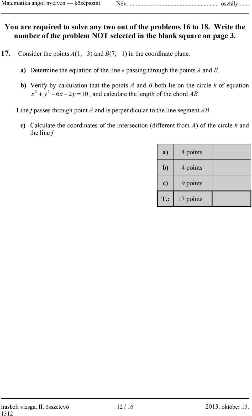 b) Verify by calculation that the points A and B both lie on the circle k of equation 2 2 x + y 6x 2y = 10, and calculate the length of the chord AB.