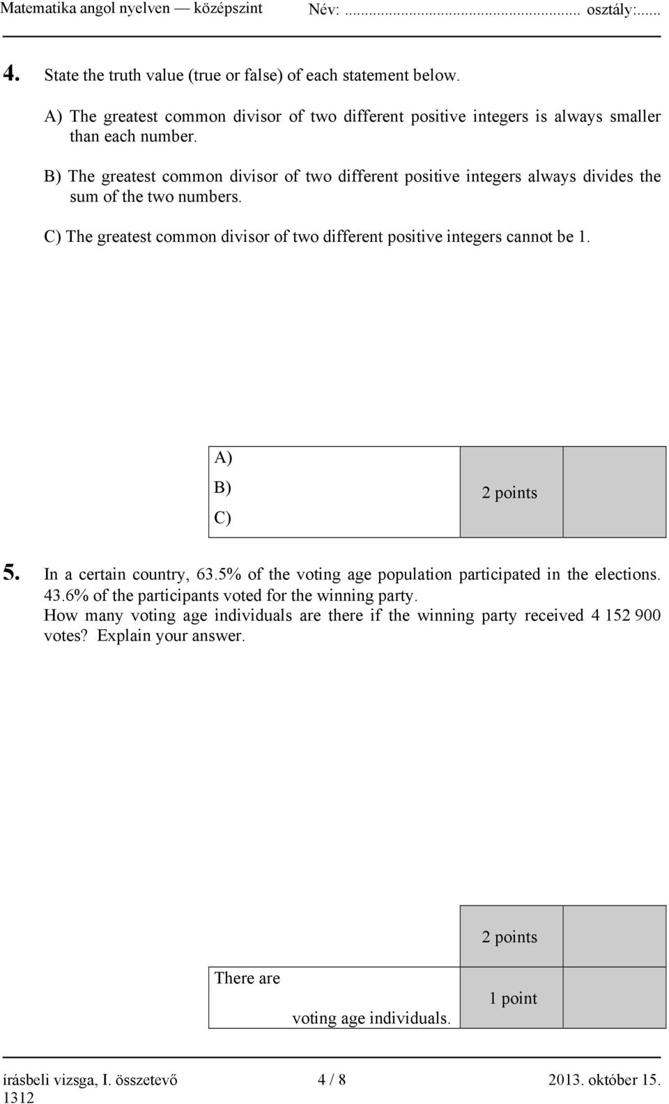 C) The greatest common divisor of two different positive integers cannot be 1. A) B) C) 2 points 5. In a certain country, 63.