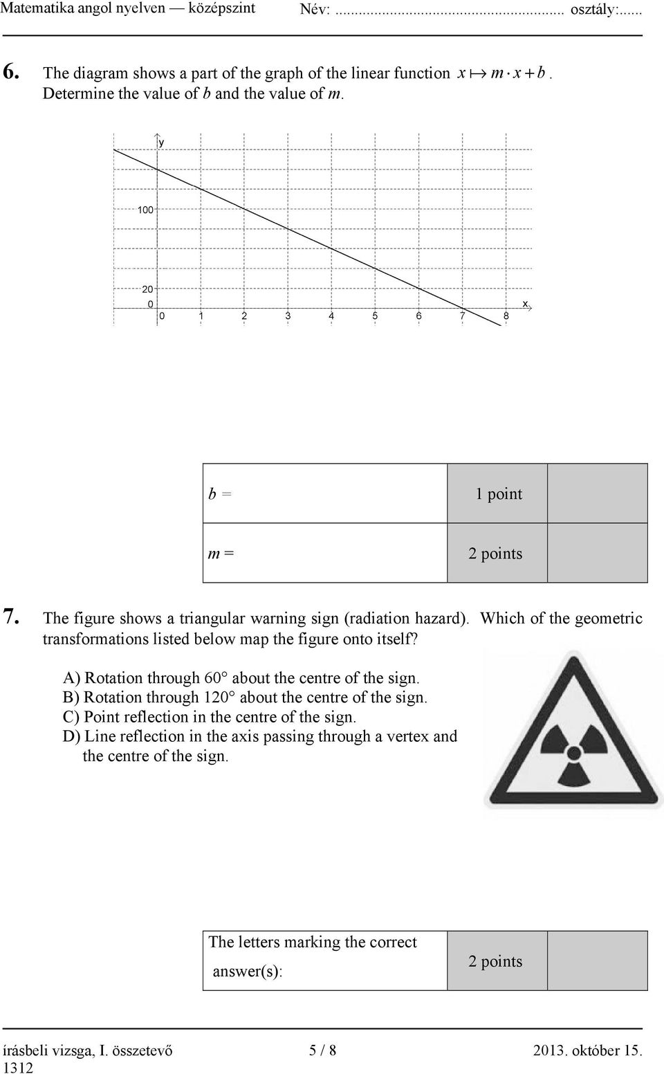 A) Rotation through 60 about the centre of the sign. B) Rotation through 120 about the centre of the sign. C) Point reflection in the centre of the sign.