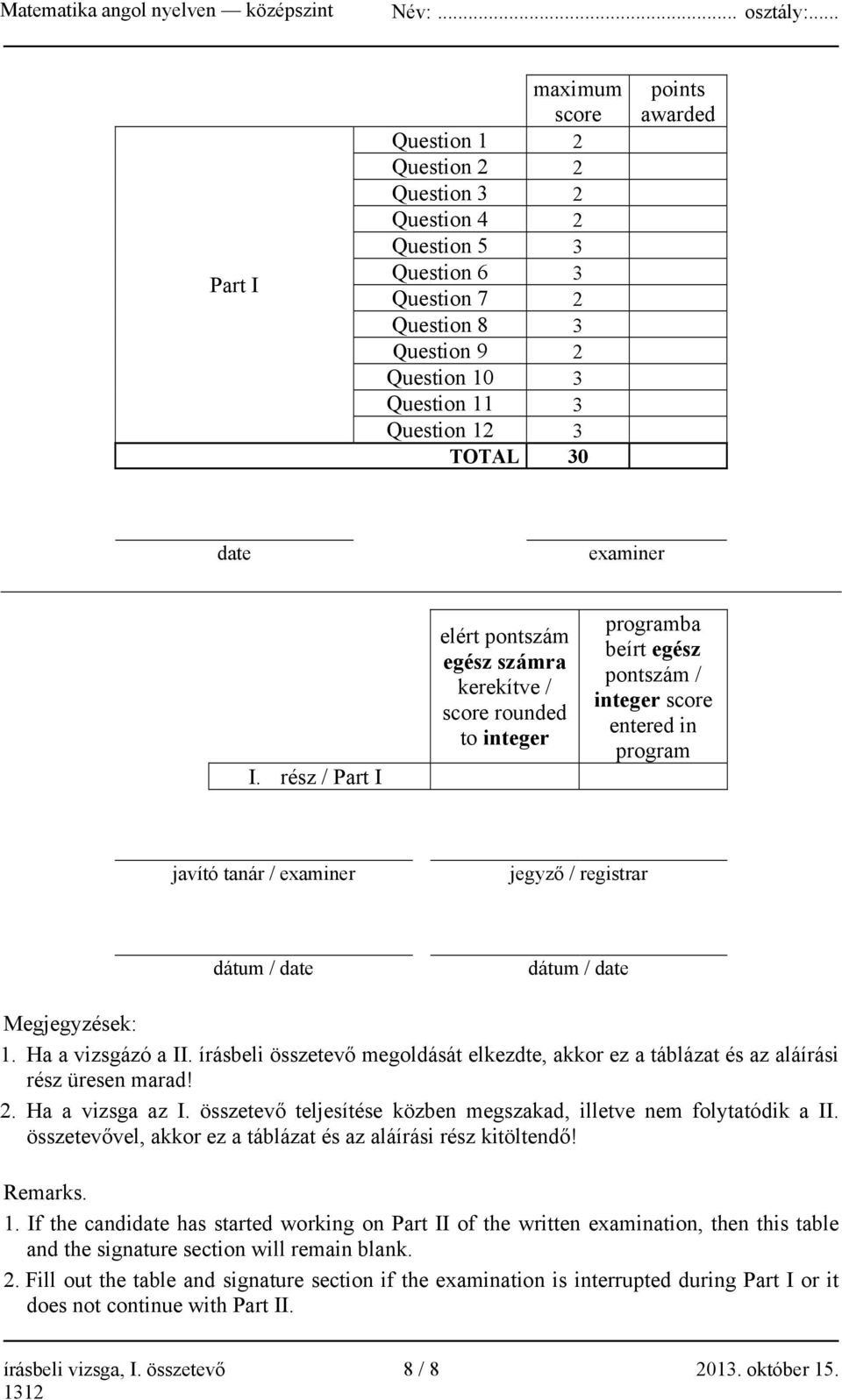 rész / Part I elért pontszám egész számra kerekítve / score rounded to integer programba beírt egész pontszám / integer score entered in program javító tanár / examiner jegyző / registrar dátum /