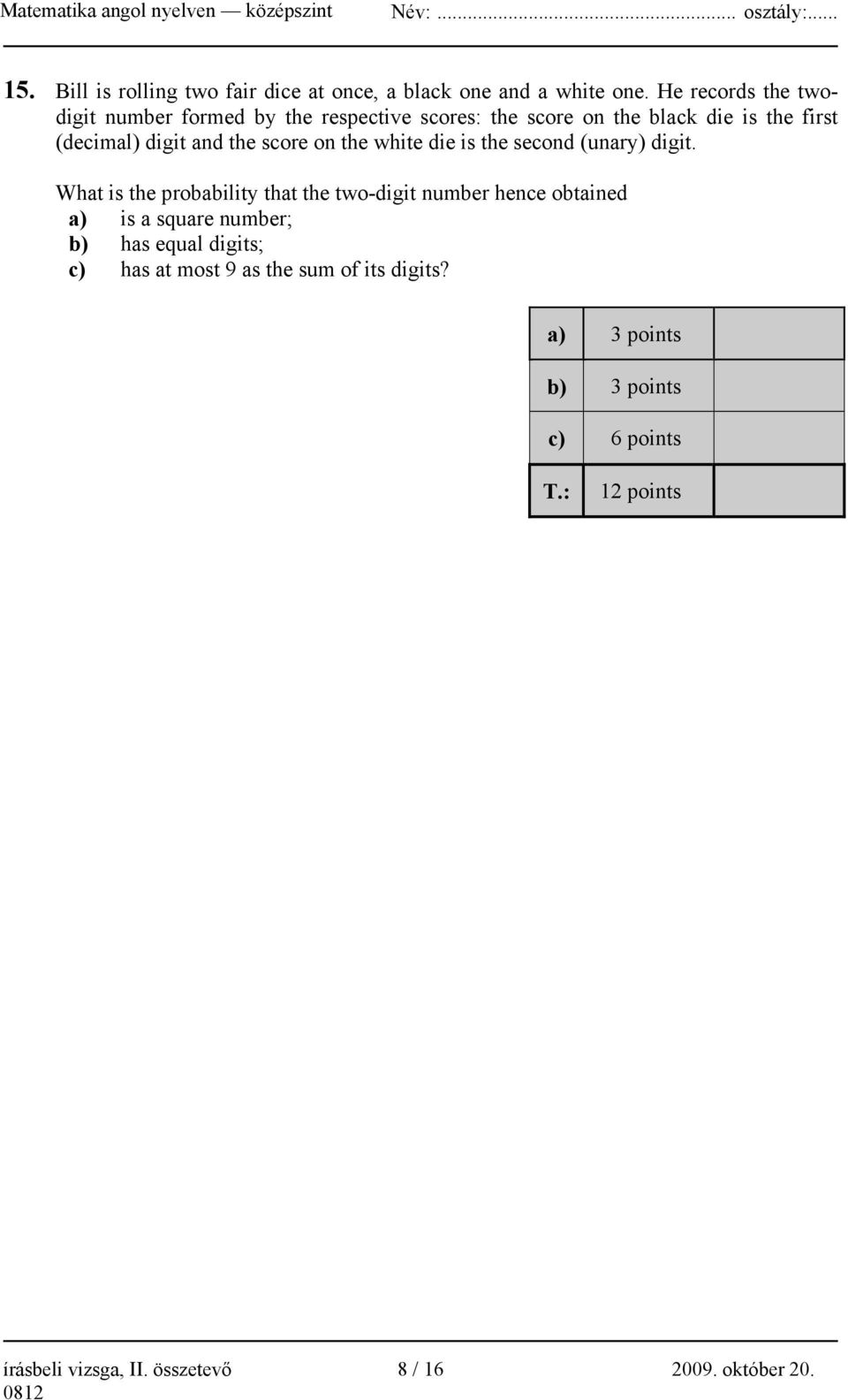 score on the white die is the second (unary) digit.