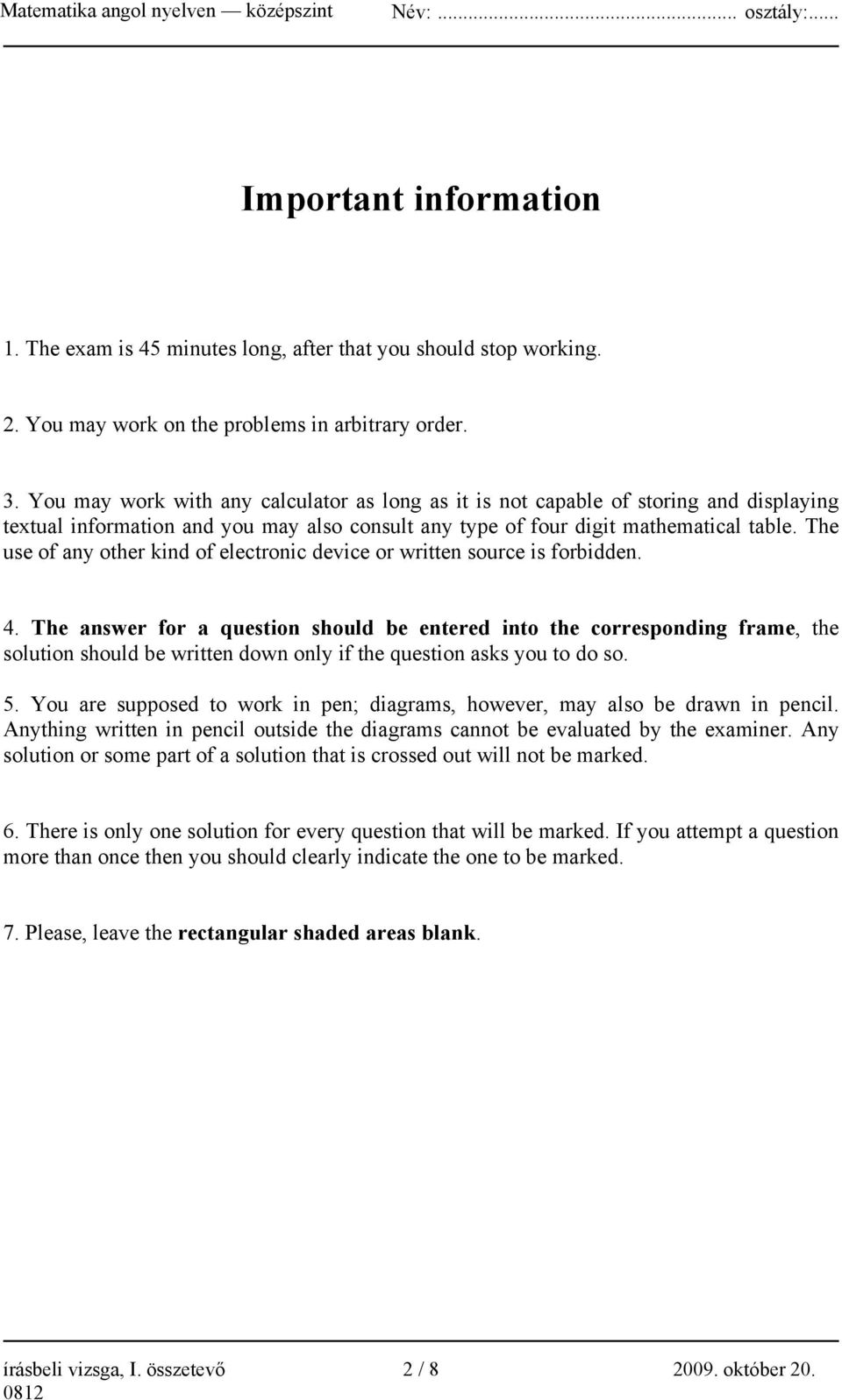 The use of any other kind of electronic device or written source is forbidden. 4.