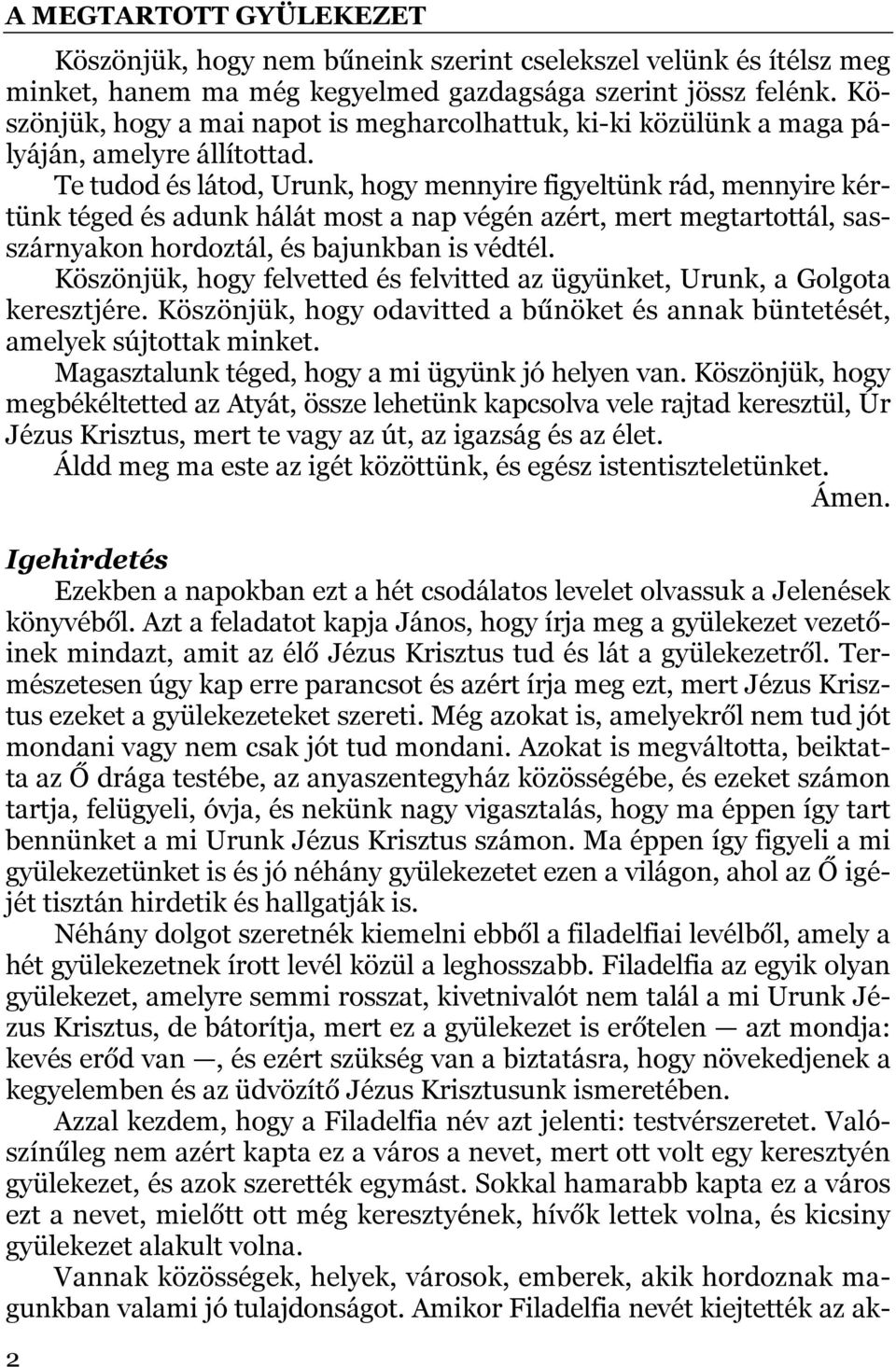 Te tudod és látod, Urunk, hogy mennyire figyeltünk rád, mennyire kértünk téged és adunk hálát most a nap végén azért, mert megtartottál, sasszárnyakon hordoztál, és bajunkban is védtél.