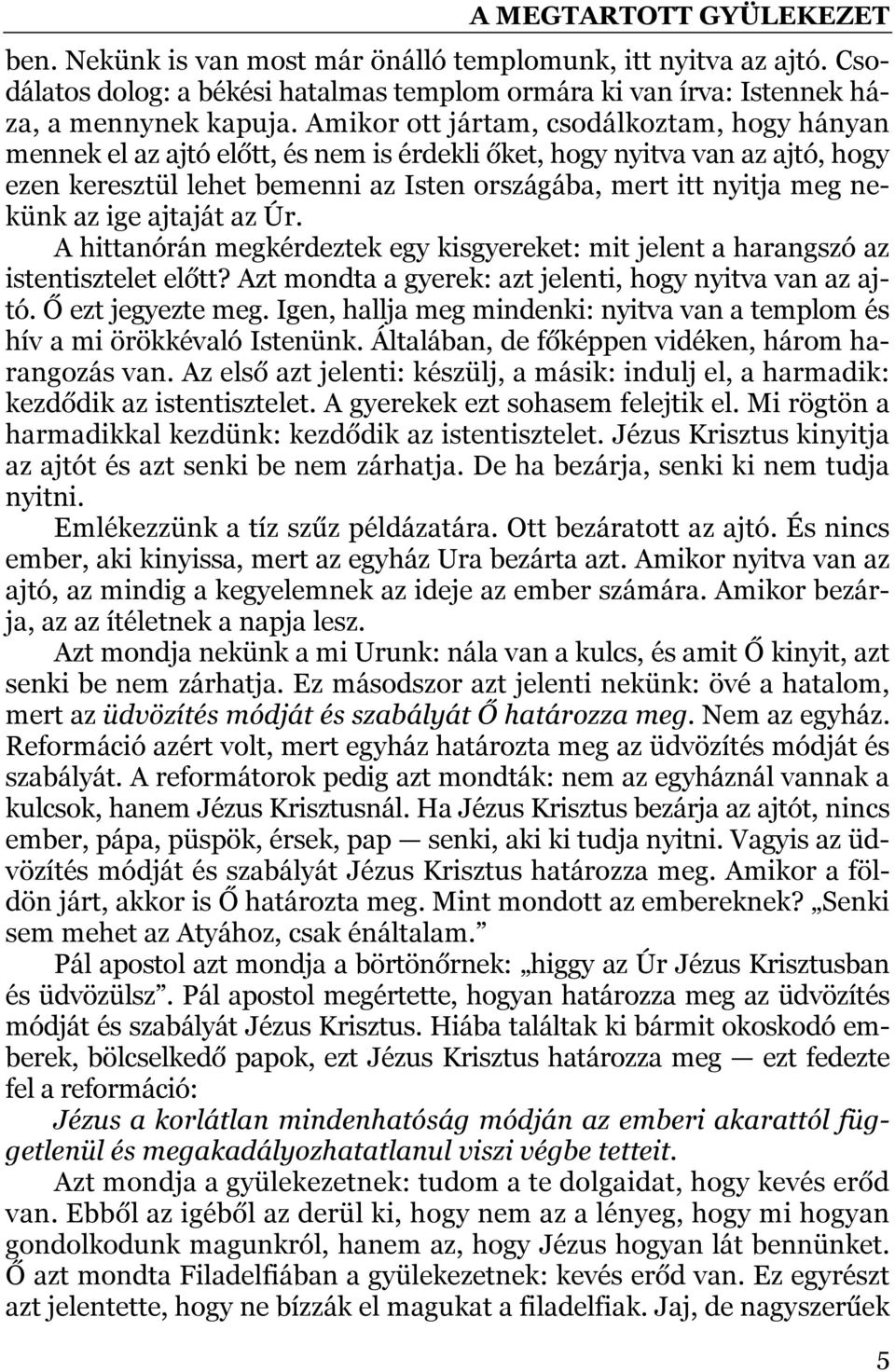 az ige ajtaját az Úr. A hittanórán megkérdeztek egy kisgyereket: mit jelent a harangszó az istentisztelet előtt? Azt mondta a gyerek: azt jelenti, hogy nyitva van az ajtó. Ő ezt jegyezte meg.