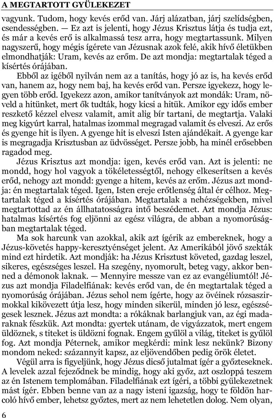 Milyen nagyszerű, hogy mégis ígérete van Jézusnak azok felé, akik hívő életükben elmondhatják: Uram, kevés az erőm. De azt mondja: megtartalak téged a kísértés órájában.