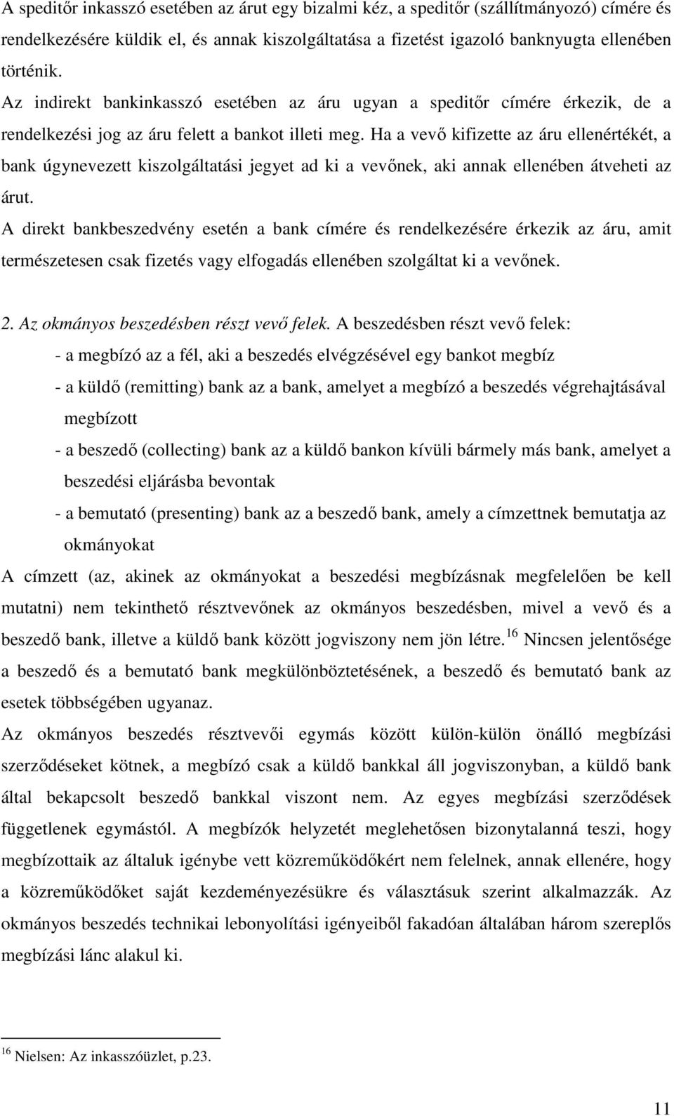 Ha a vevő kifizette az áru ellenértékét, a bank úgynevezett kiszolgáltatási jegyet ad ki a vevőnek, aki annak ellenében átveheti az árut.
