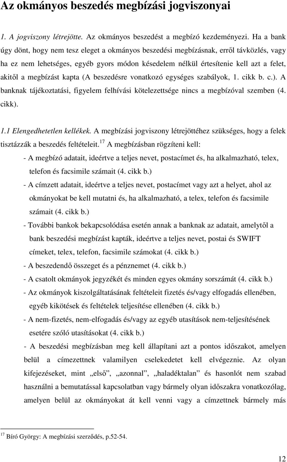 megbízást kapta (A beszedésre vonatkozó egységes szabályok, 1. cikk b. c.). A banknak tájékoztatási, figyelem felhívási kötelezettsége nincs a megbízóval szemben (4. cikk). 1.1 Elengedhetetlen kellékek.