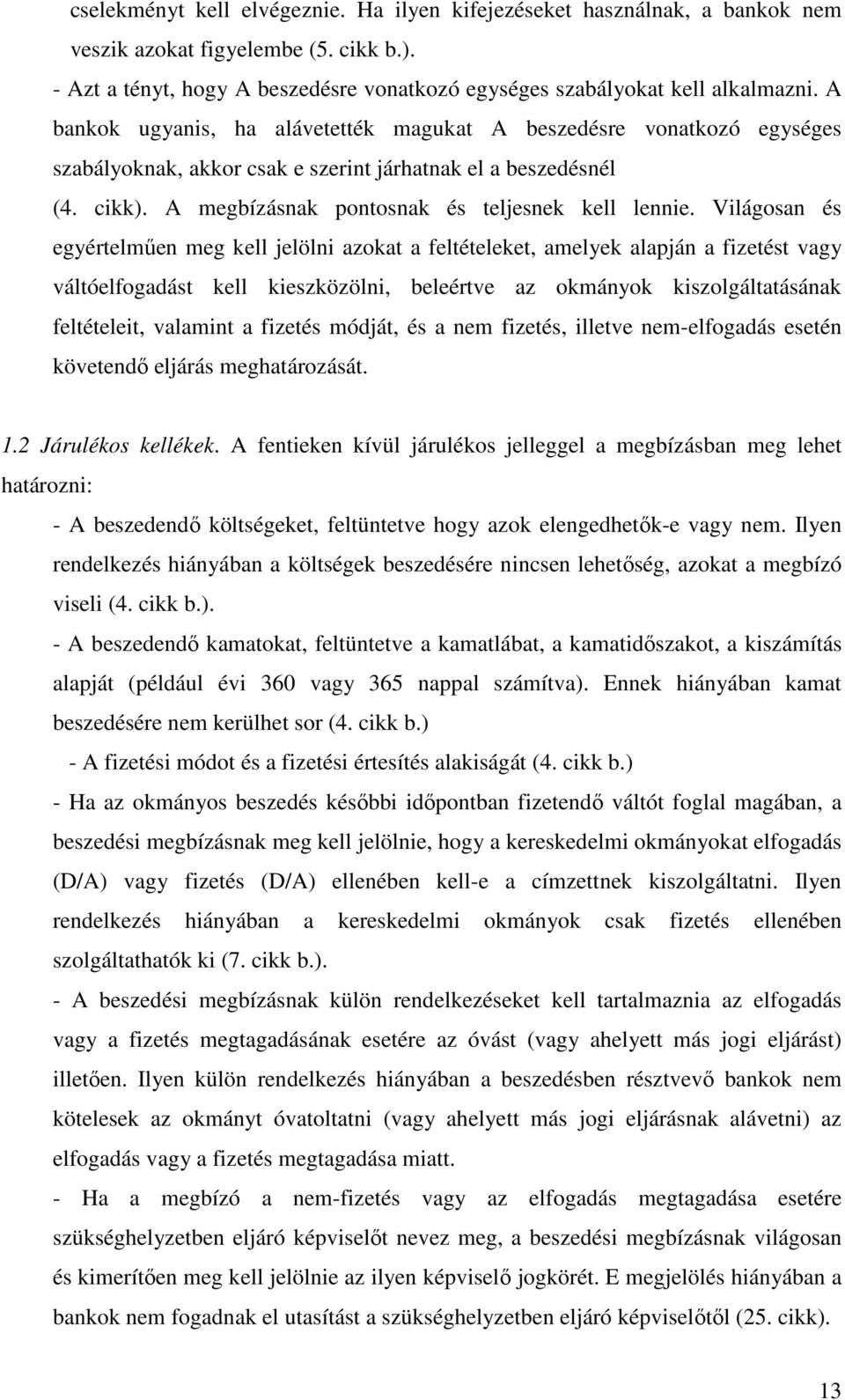 Világosan és egyértelműen meg kell jelölni azokat a feltételeket, amelyek alapján a fizetést vagy váltóelfogadást kell kieszközölni, beleértve az okmányok kiszolgáltatásának feltételeit, valamint a